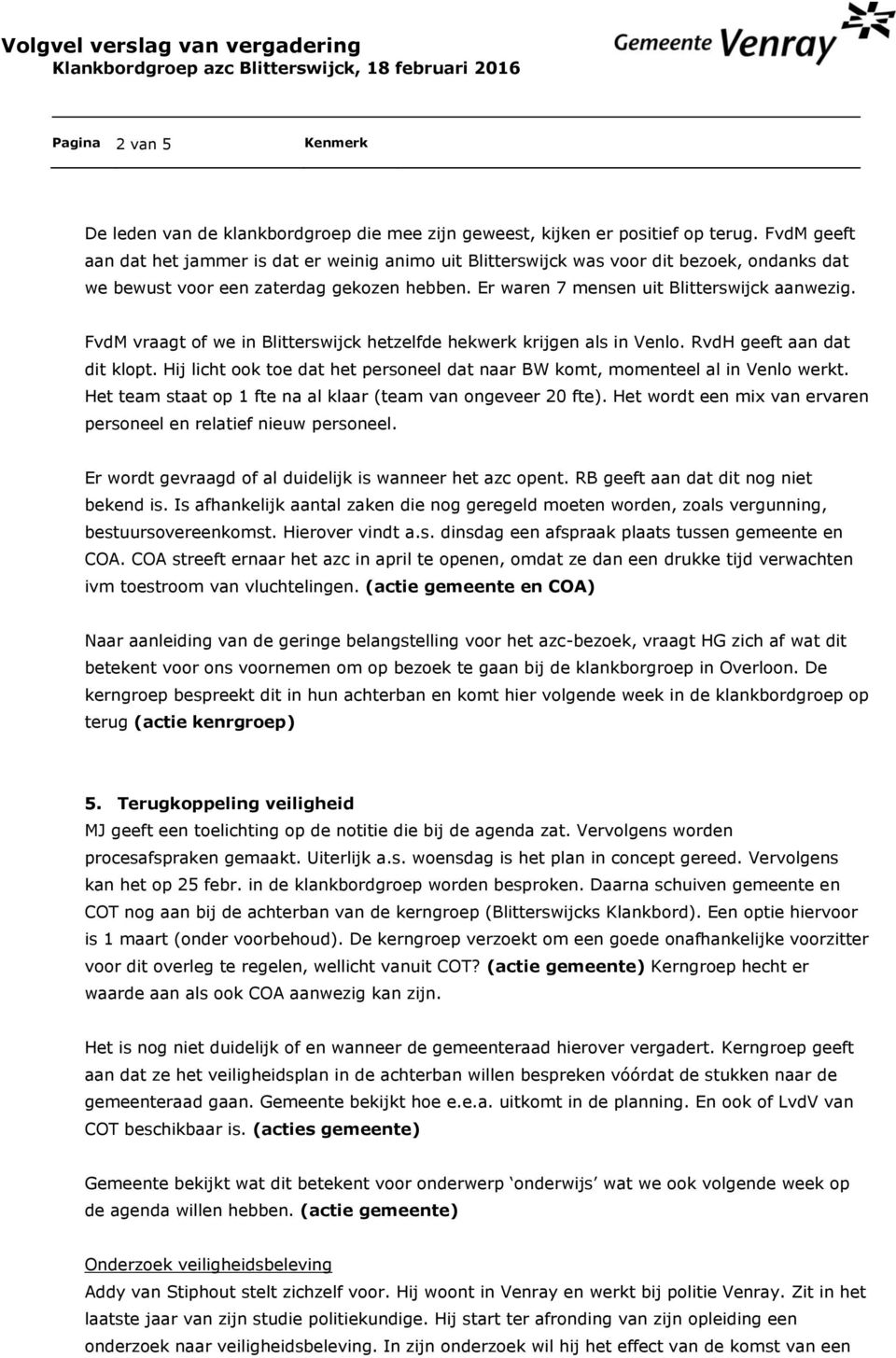 FvdM vraagt of we in Blitterswijck hetzelfde hekwerk krijgen als in Venlo. RvdH geeft aan dat dit klopt. Hij licht ook toe dat het personeel dat naar BW komt, momenteel al in Venlo werkt.