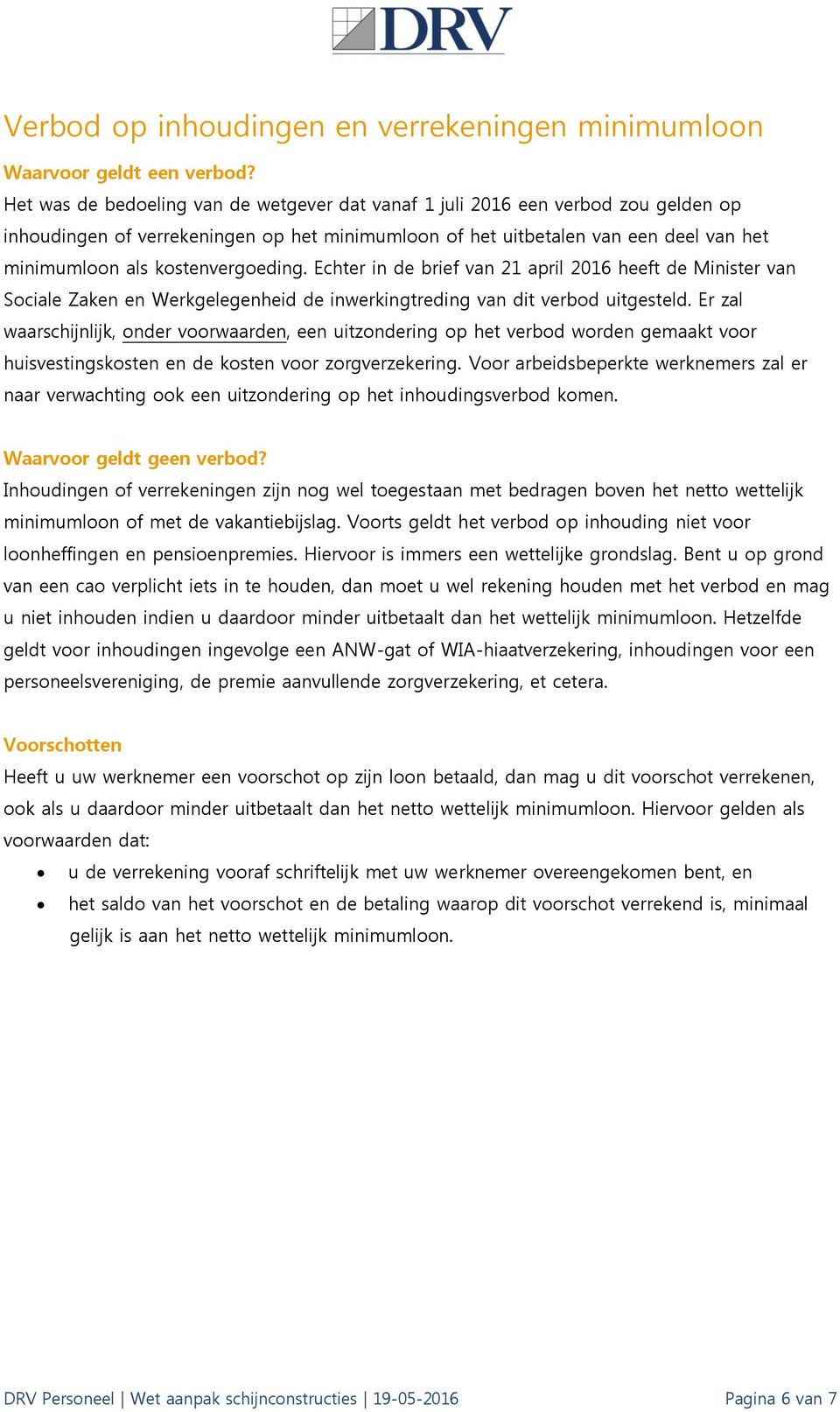 kostenvergoeding. Echter in de brief van 21 april 2016 heeft de Minister van Sociale Zaken en Werkgelegenheid de inwerkingtreding van dit verbod uitgesteld.