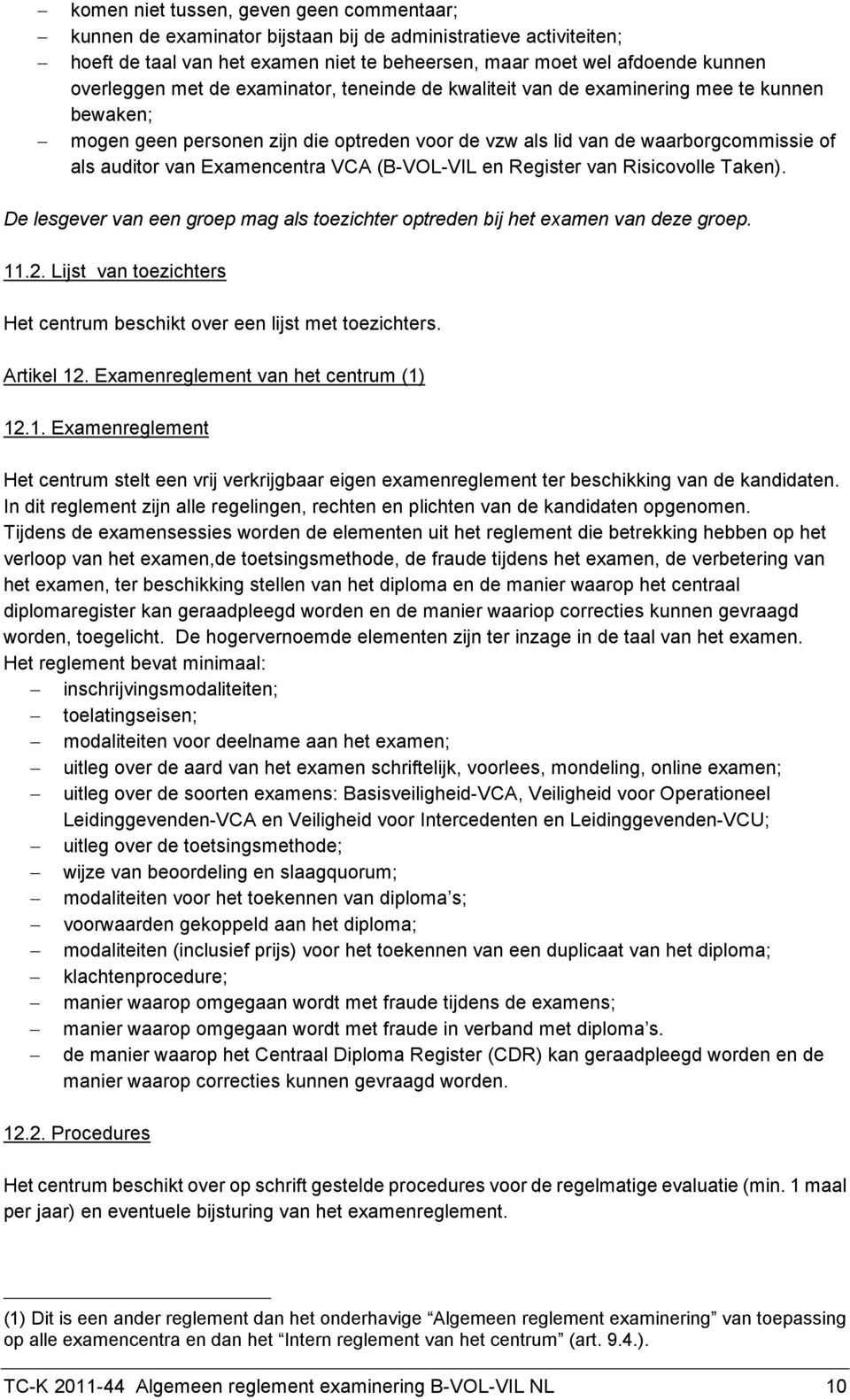 VCA (B-VOL-VIL en Register van Risicovolle Taken). De lesgever van een groep mag als toezichter optreden bij het examen van deze groep. 11.2.