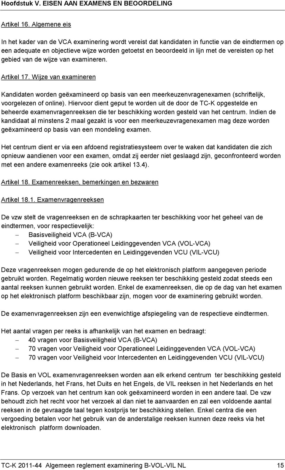 op het gebied van de wijze van examineren. Artikel 17. Wijze van examineren Kandidaten worden geëxamineerd op basis van een meerkeuzenvragenexamen (schriftelijk, voorgelezen of online).