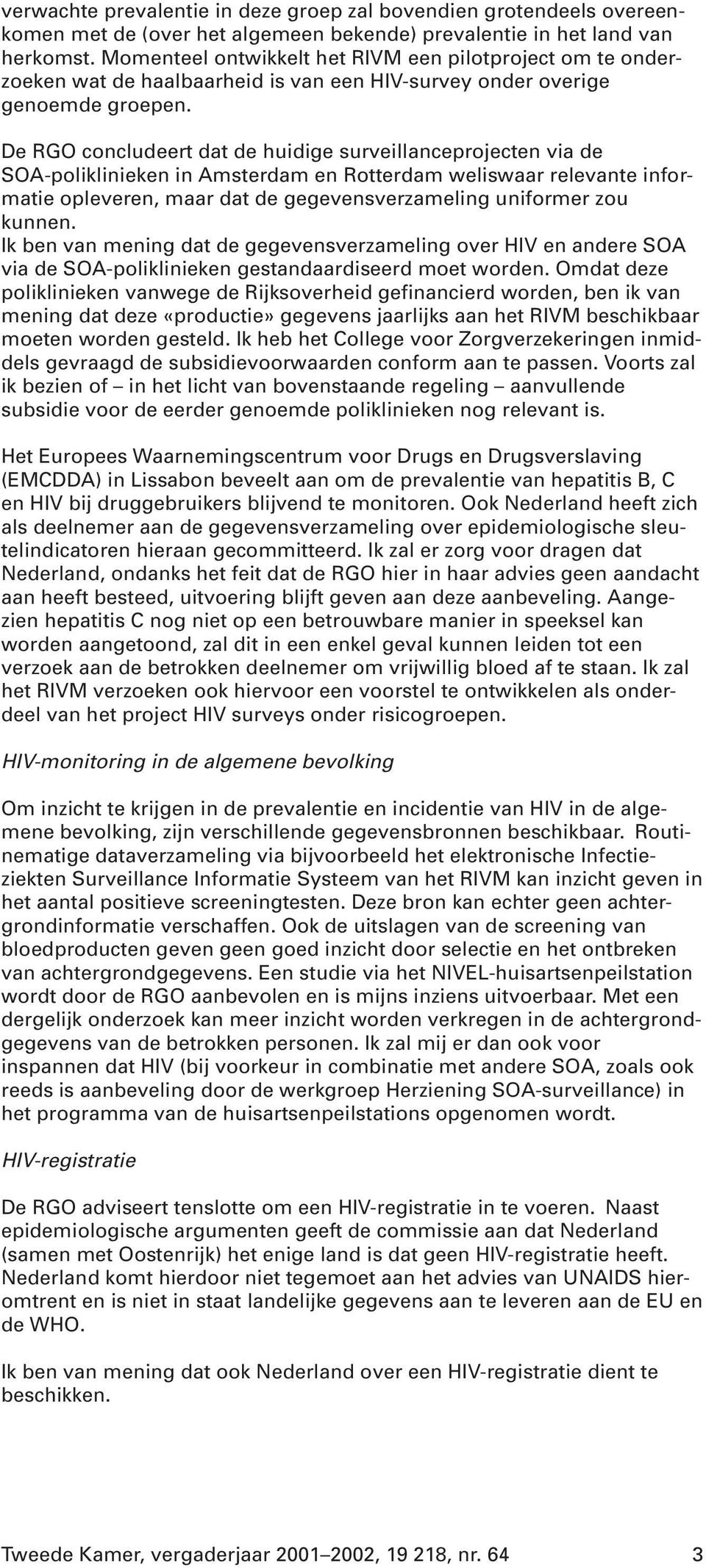 De RGO concludeert dat de huidige surveillanceprojecten via de SOA-poliklinieken in Amsterdam en Rotterdam weliswaar relevante informatie opleveren, maar dat de gegevensverzameling uniformer zou