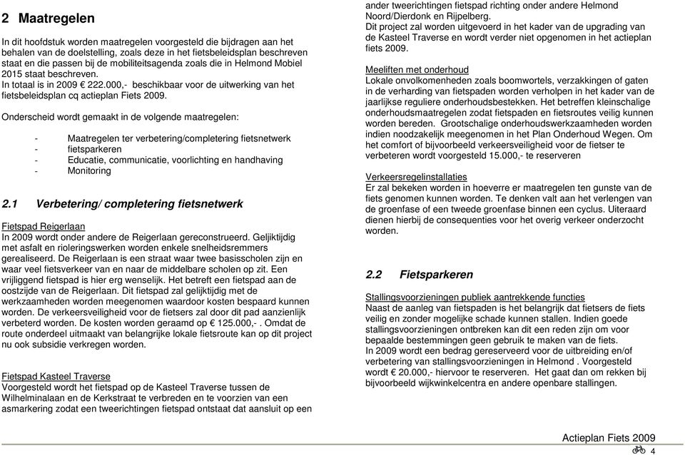 Onderscheid wordt gemaakt in de volgende maatregelen: - Maatregelen ter verbetering/completering fietsnetwerk - fietsparkeren - Educatie, communicatie, voorlichting en handhaving - Monitoring 2.