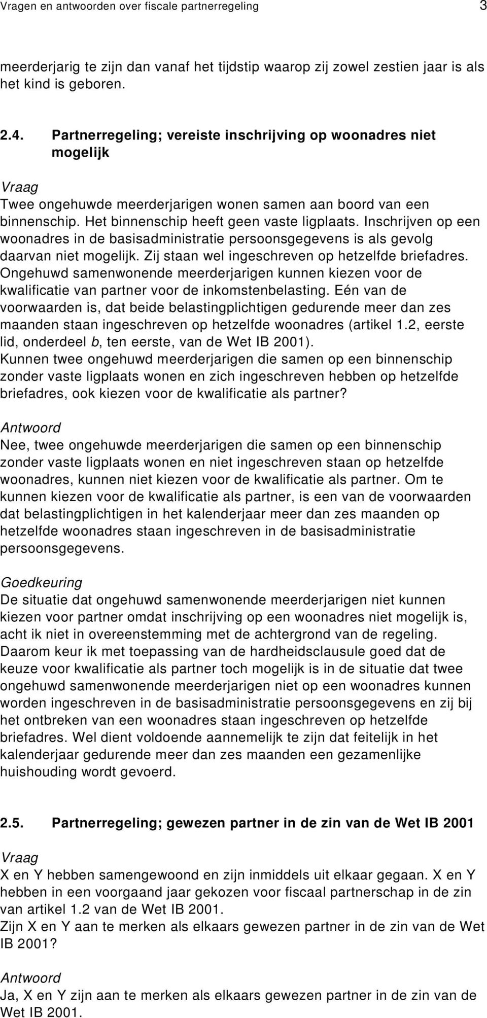 Inschrijven op een woonadres in de basisadministratie persoonsgegevens is als gevolg daarvan niet mogelijk. Zij staan wel ingeschreven op hetzelfde briefadres.