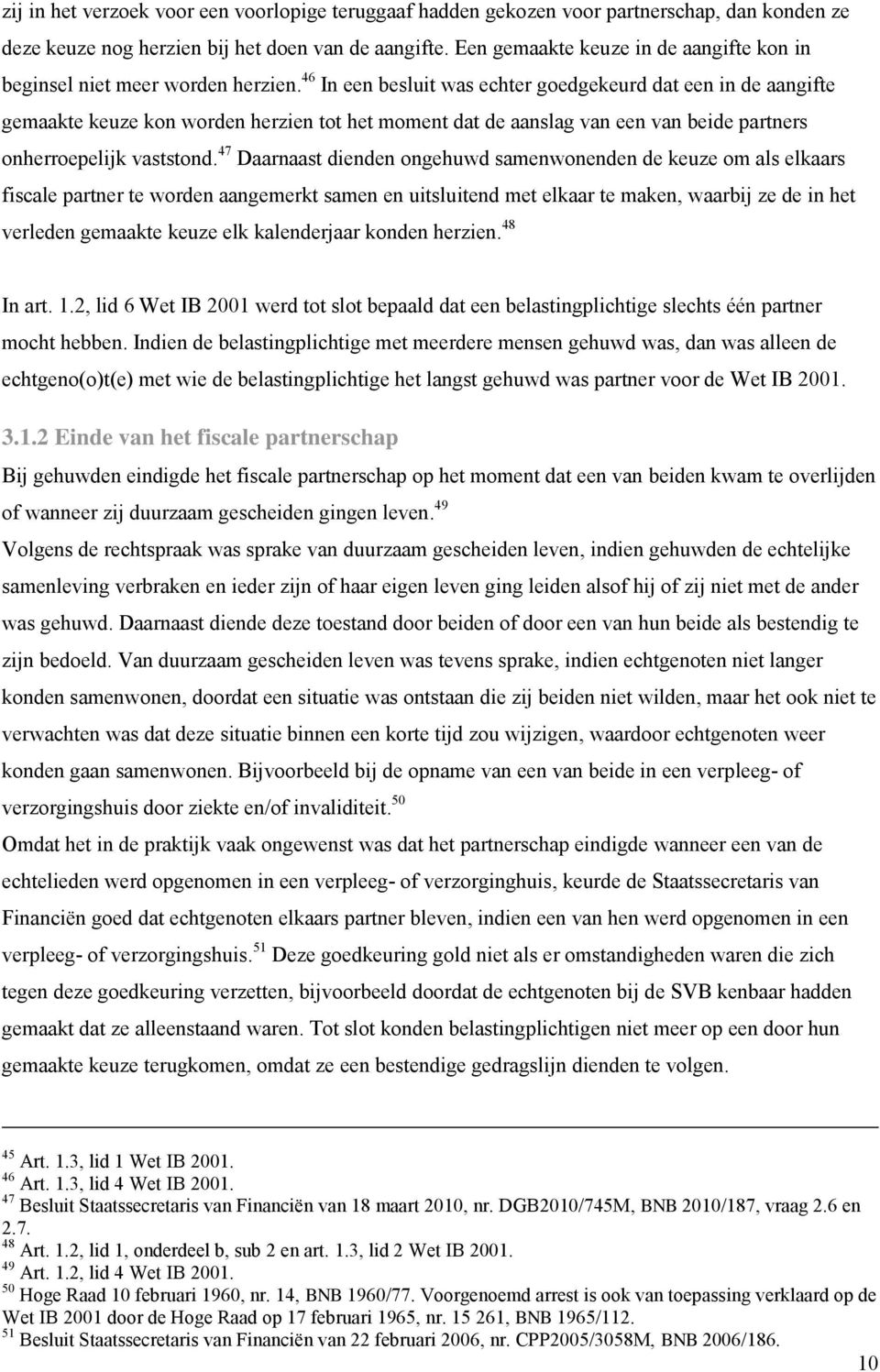 46 In een besluit was echter goedgekeurd dat een in de aangifte gemaakte keuze kon worden herzien tot het moment dat de aanslag van een van beide partners onherroepelijk vaststond.