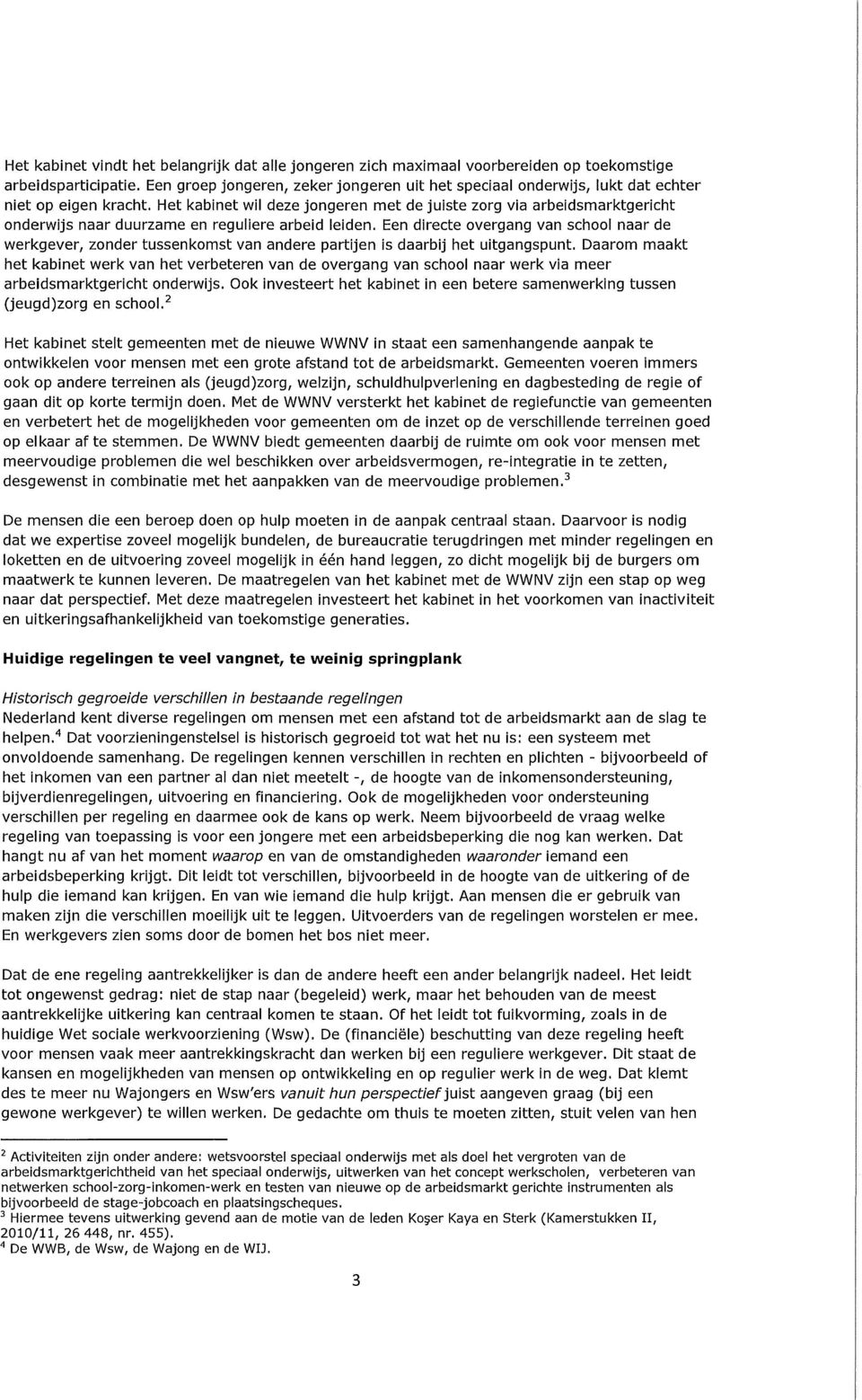 Het kabinet wil deze jongeren met de juiste zorg via arbeidsmarktgericht onderwijs naar duurzame en reguliere arbeid leiden.