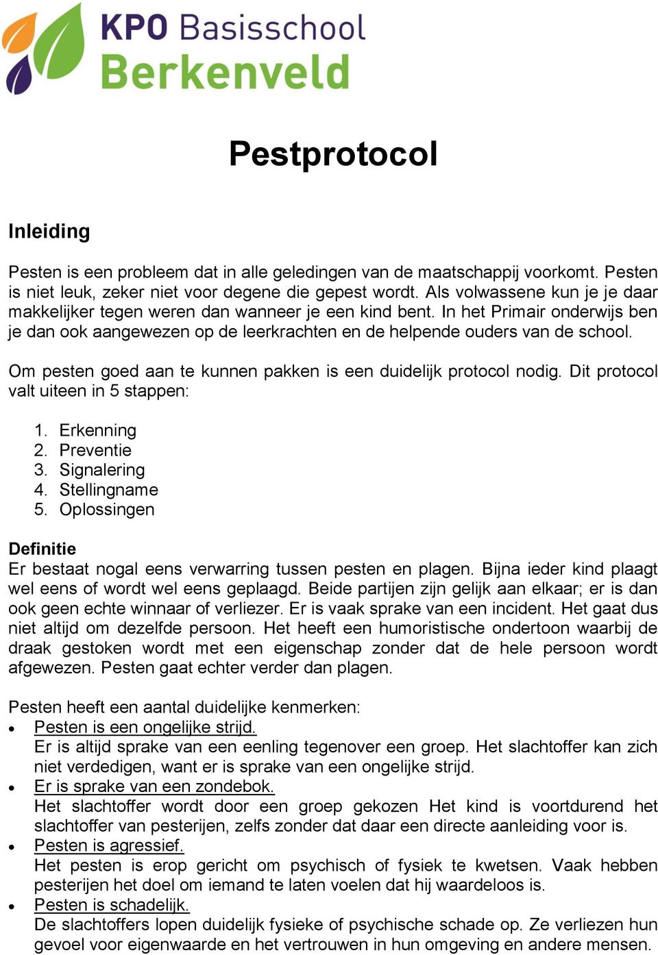 Om pesten goed aan te kunnen pakken is een duidelijk protocol nodig. Dit protocol valt uiteen in 5 stappen: 1. Erkenning 2. Preventie 3. Signalering 4. Stellingname 5.