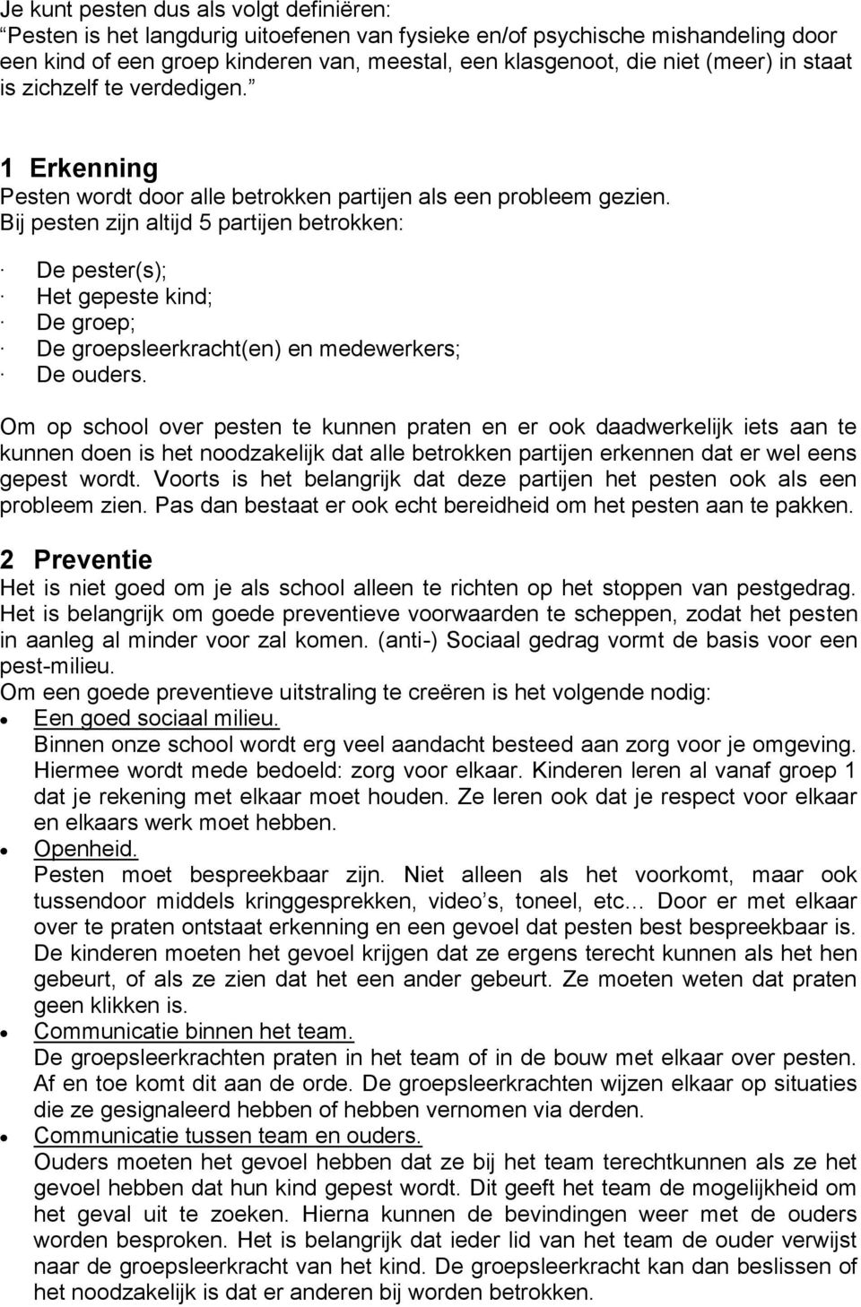 Bij pesten zijn altijd 5 partijen betrokken: De pester(s); Het gepeste kind; De groep; De groepsleerkracht(en) en medewerkers; De ouders.