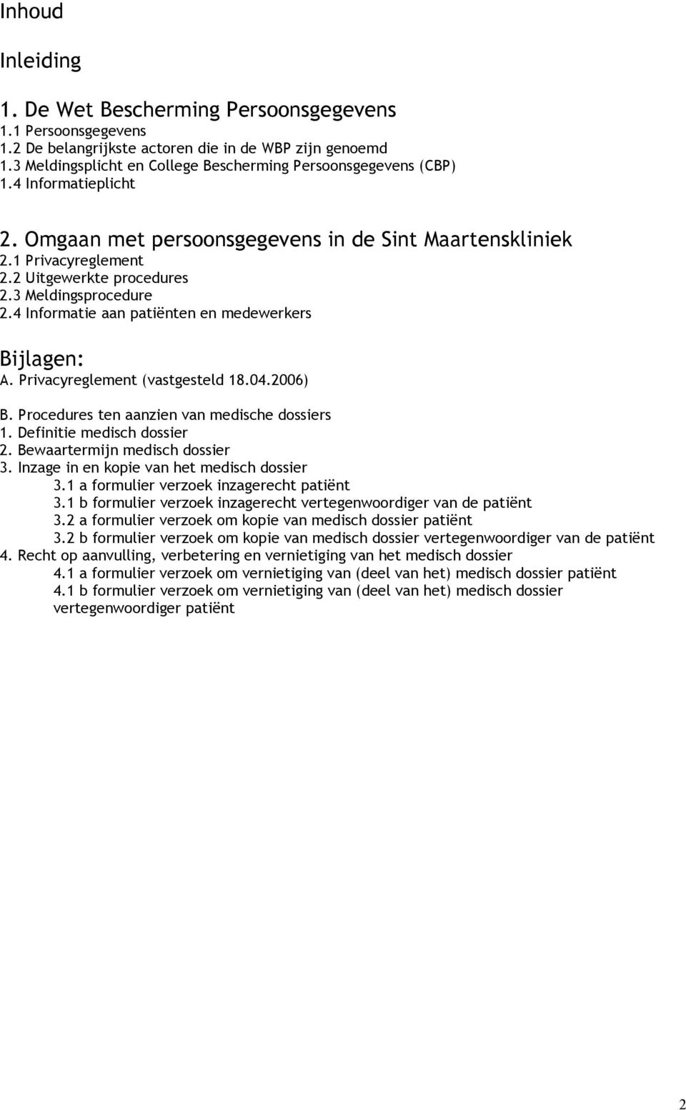 4 Informatie aan patiënten en medewerkers Bijlagen: A. Privacyreglement (vastgesteld 18.04.2006) B. Procedures ten aanzien van medische dossiers 1. Definitie medisch dossier 2.