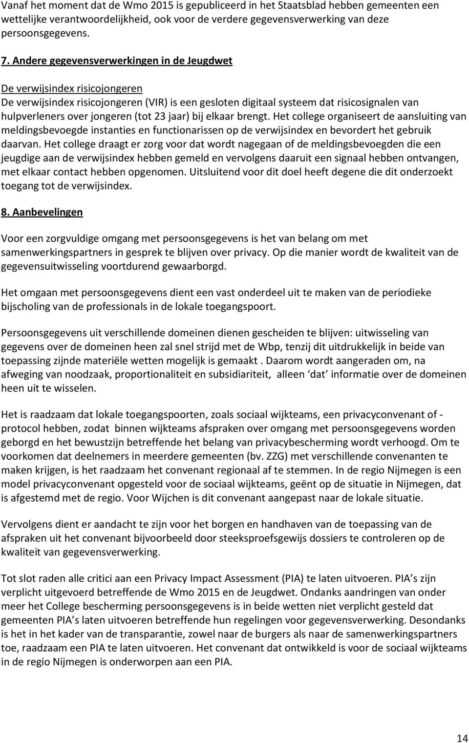 23 jaar) bij elkaar brengt. Het college organiseert de aansluiting van meldingsbevoegde instanties en functionarissen op de verwijsindex en bevordert het gebruik daarvan.