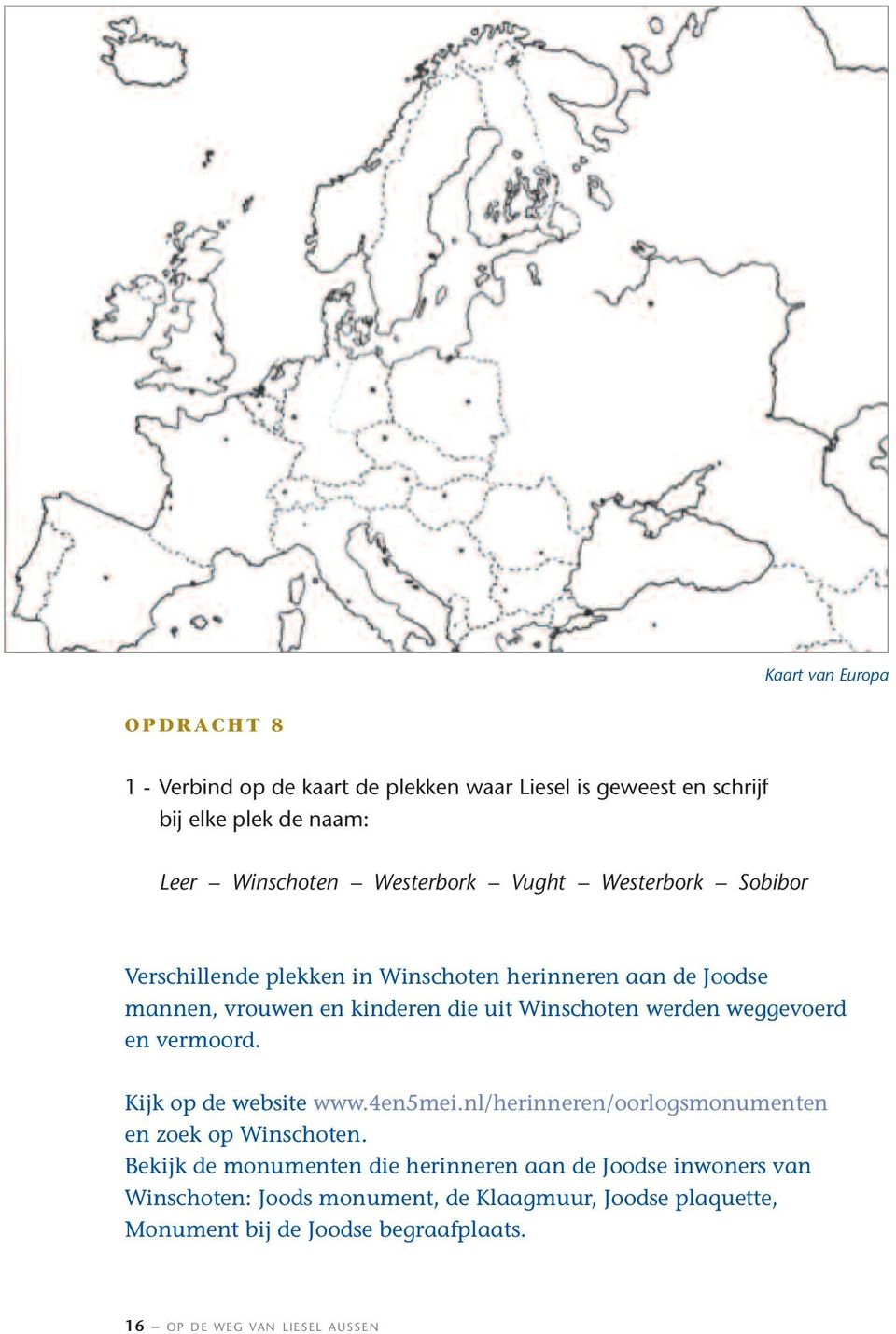 werden weggevoerd en vermoord. Kijk op de website www.4en5mei.nl/herinneren/oorlogsmonumenten en zoek op Winschoten.