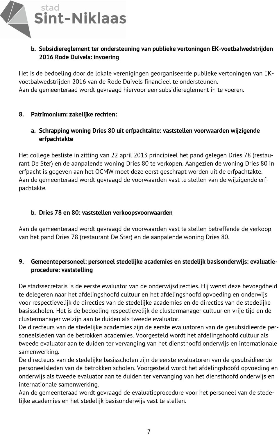 Schrapping woning Dries 80 uit erfpachtakte: vaststellen voorwaarden wijzigende erfpachtakte Het college besliste in zitting van 22 april 2013 principieel het pand gelegen Dries 78 (restaurant De