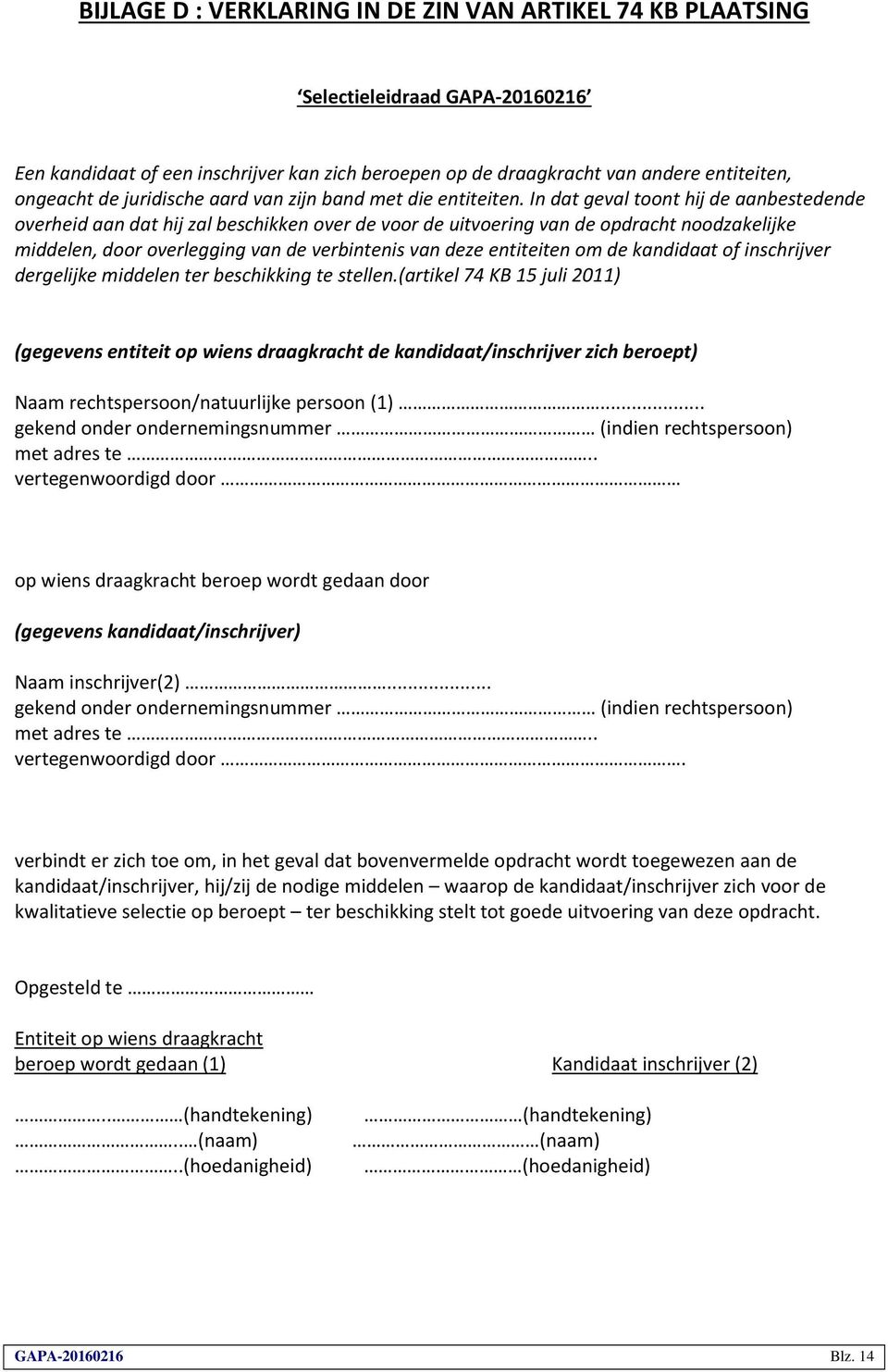 In dat geval toont hij de aanbestedende overheid aan dat hij zal beschikken over de voor de uitvoering van de opdracht noodzakelijke middelen, door overlegging van de verbintenis van deze entiteiten