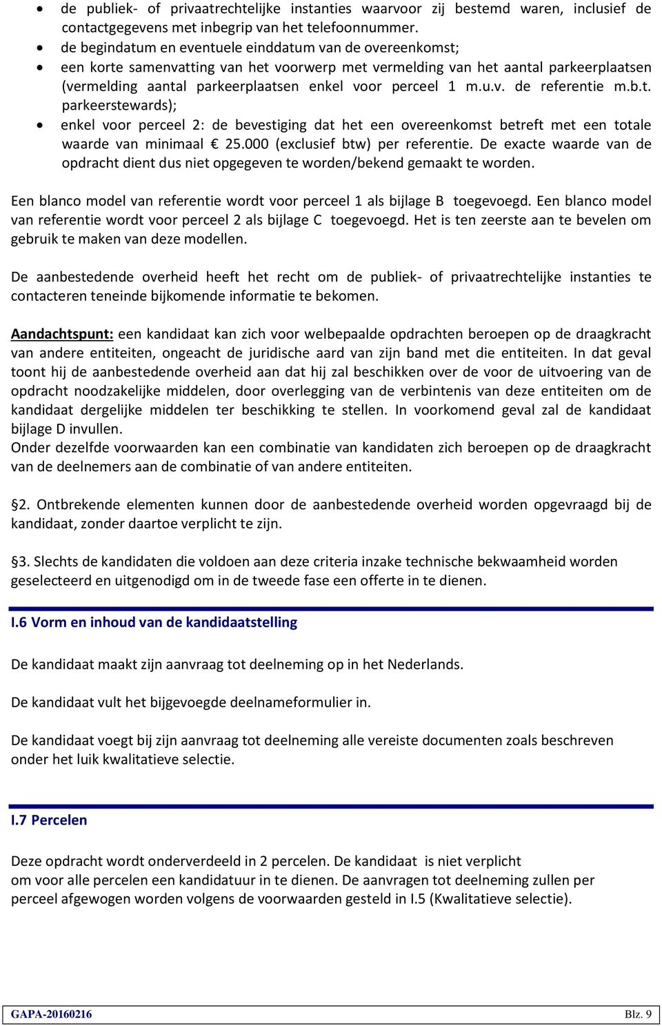 m.u.v. de referentie m.b.t. parkeerstewards); enkel voor perceel 2: de bevestiging dat het een overeenkomst betreft met een totale waarde van minimaal 25.000 (exclusief btw) per referentie.