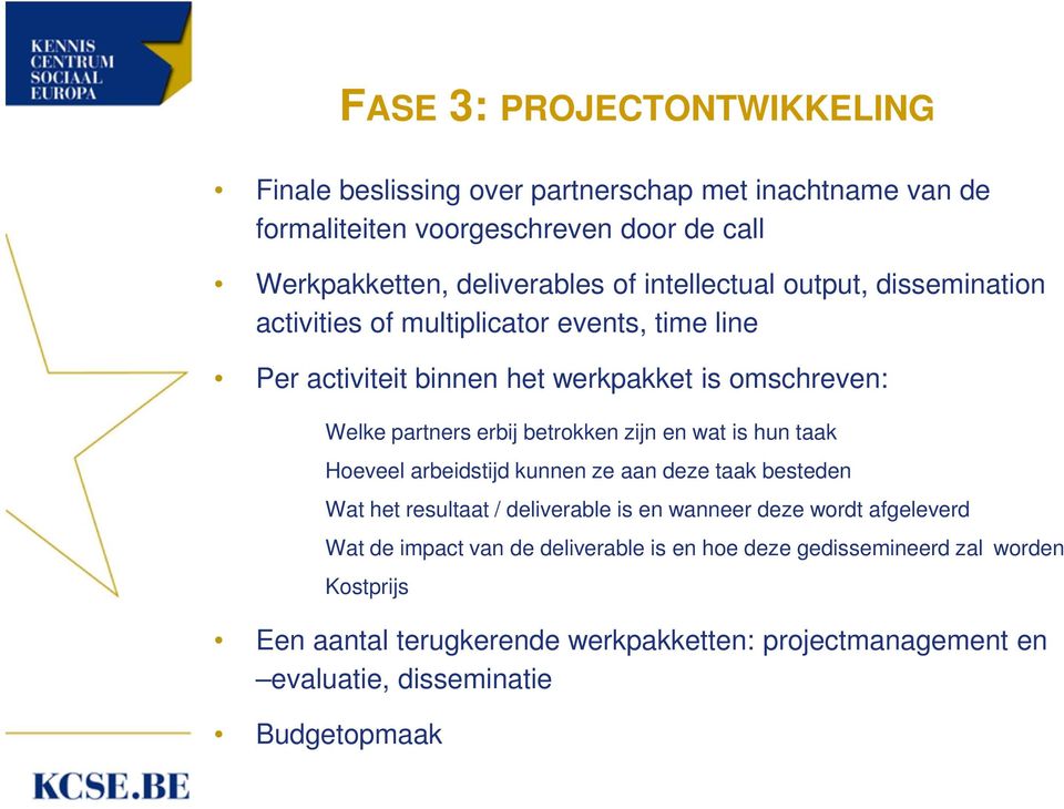 betrokken zijn en wat is hun taak Hoeveel arbeidstijd kunnen ze aan deze taak besteden Wat het resultaat / deliverable is en wanneer deze wordt afgeleverd Wat de