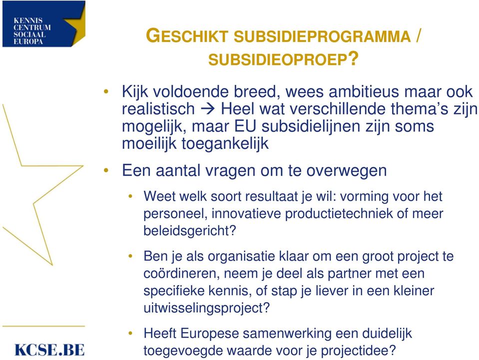 toegankelijk Een aantal vragen om te overwegen Weet welk soort resultaat je wil: vorming voor het personeel, innovatieve productietechniek of meer