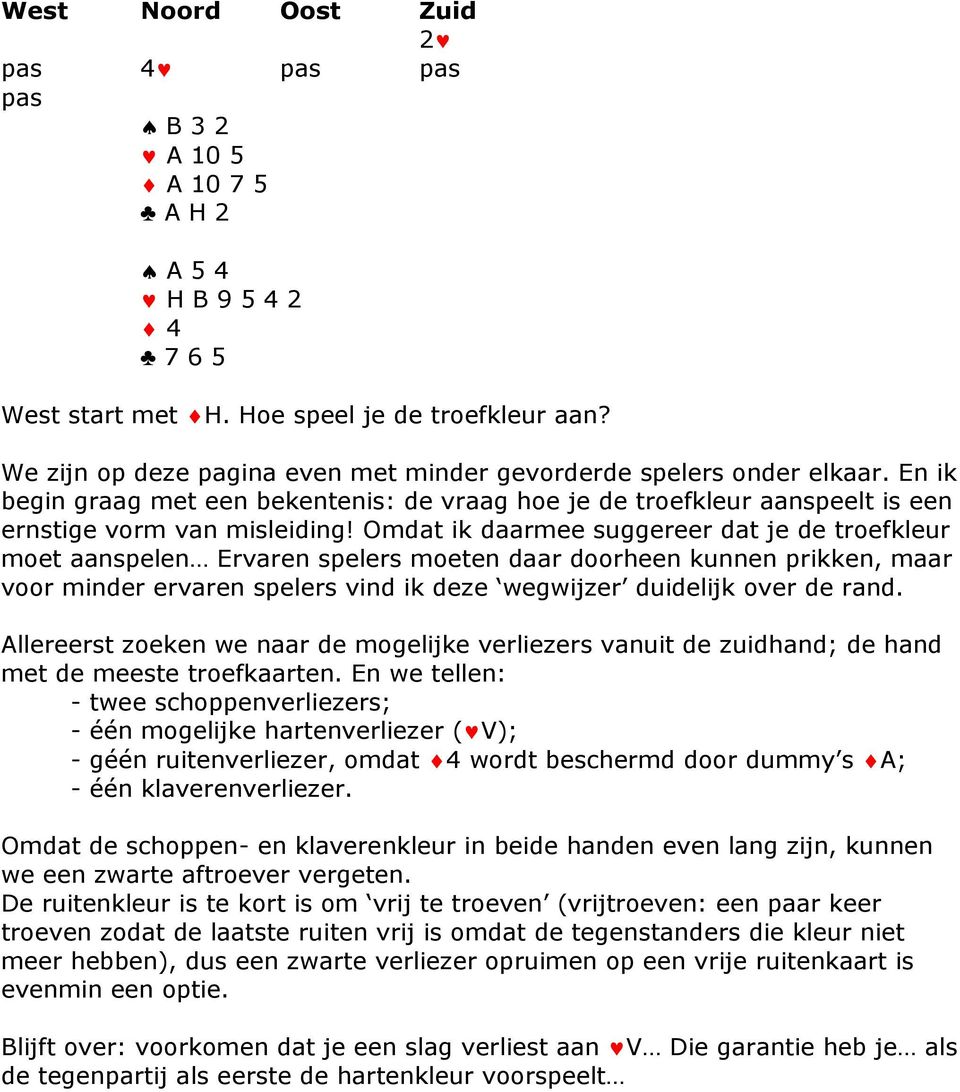 Omdat ik daarmee suggereer dat je de troefkleur moet aanspelen Ervaren spelers moeten daar doorheen kunnen prikken, maar voor minder ervaren spelers vind ik deze wegwijzer duidelijk over de rand.