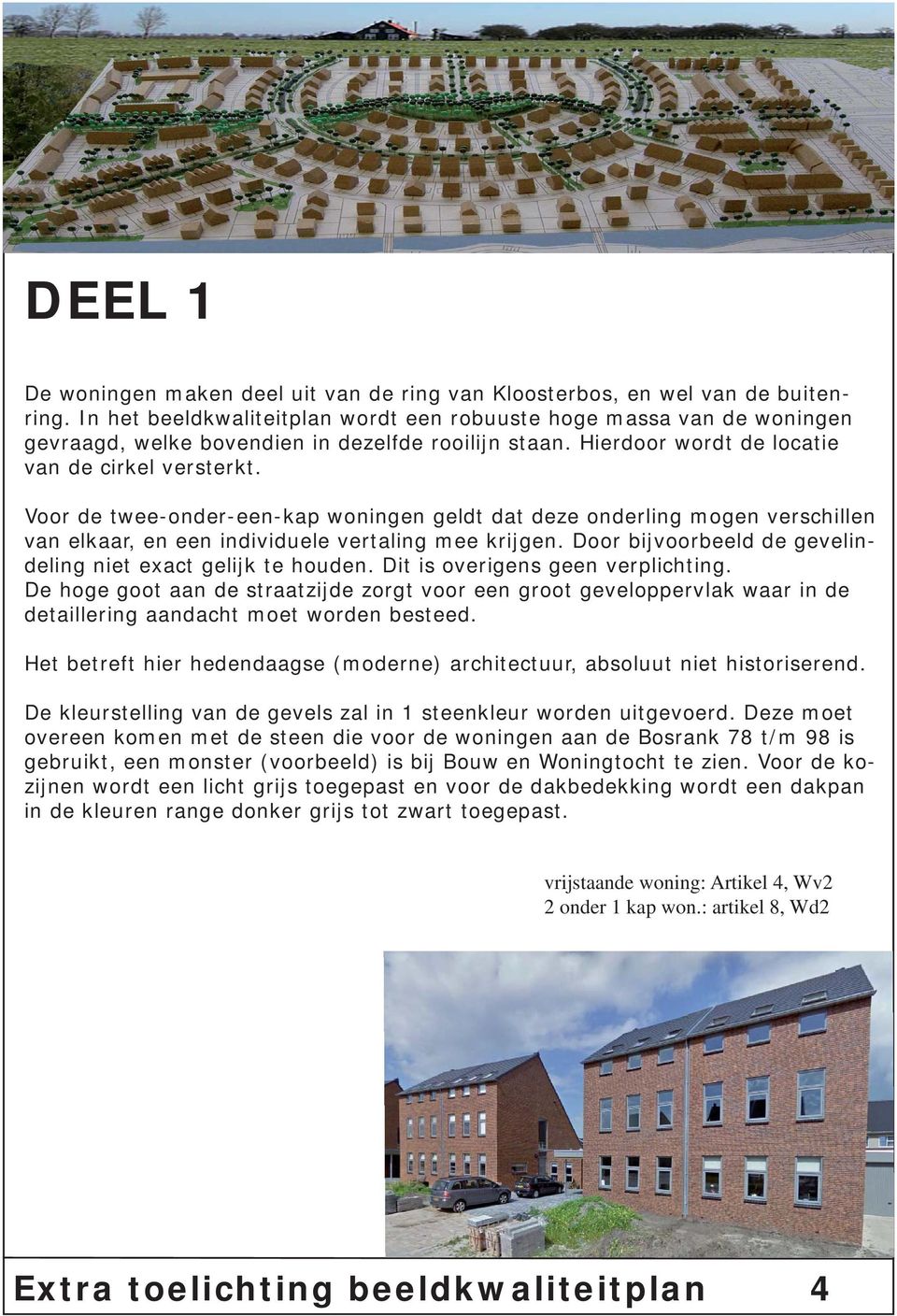 Voor de twee-onder-een-kap woningen geldt dat deze onderling mogen verschillen van elkaar, en een individuele vertaling mee krijgen. Door bijvoorbeeld de gevelindeling niet exact gelijk te houden.