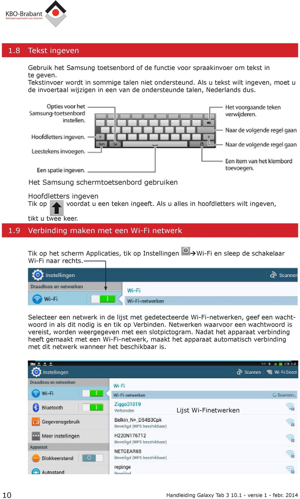 Het Samsung schermtoetsenbord gebruiken Hoofdletters ingeven Tik op voordat u een teken ingeeft. Als u alles in hoofdletters wilt ingeven, tikt u twee keer. 1.