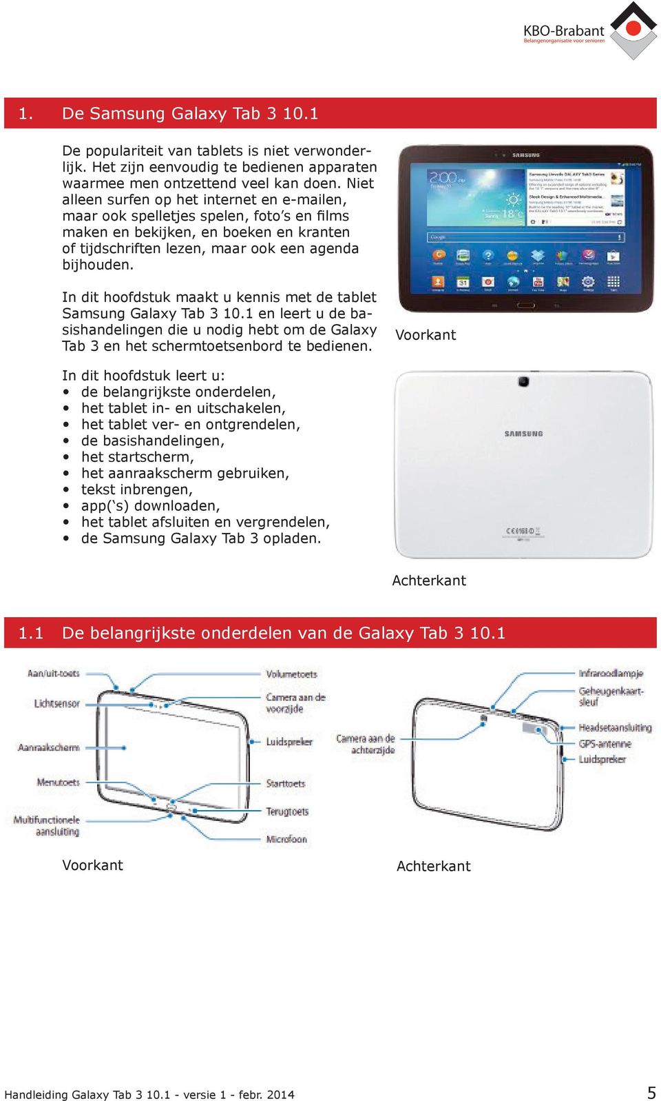 In dit hoofdstuk maakt u kennis met de tablet Samsung Galaxy Tab 3 10.1 en leert u de basishandelingen die u nodig hebt om de Galaxy Tab 3 en het schermtoetsenbord te bedienen.