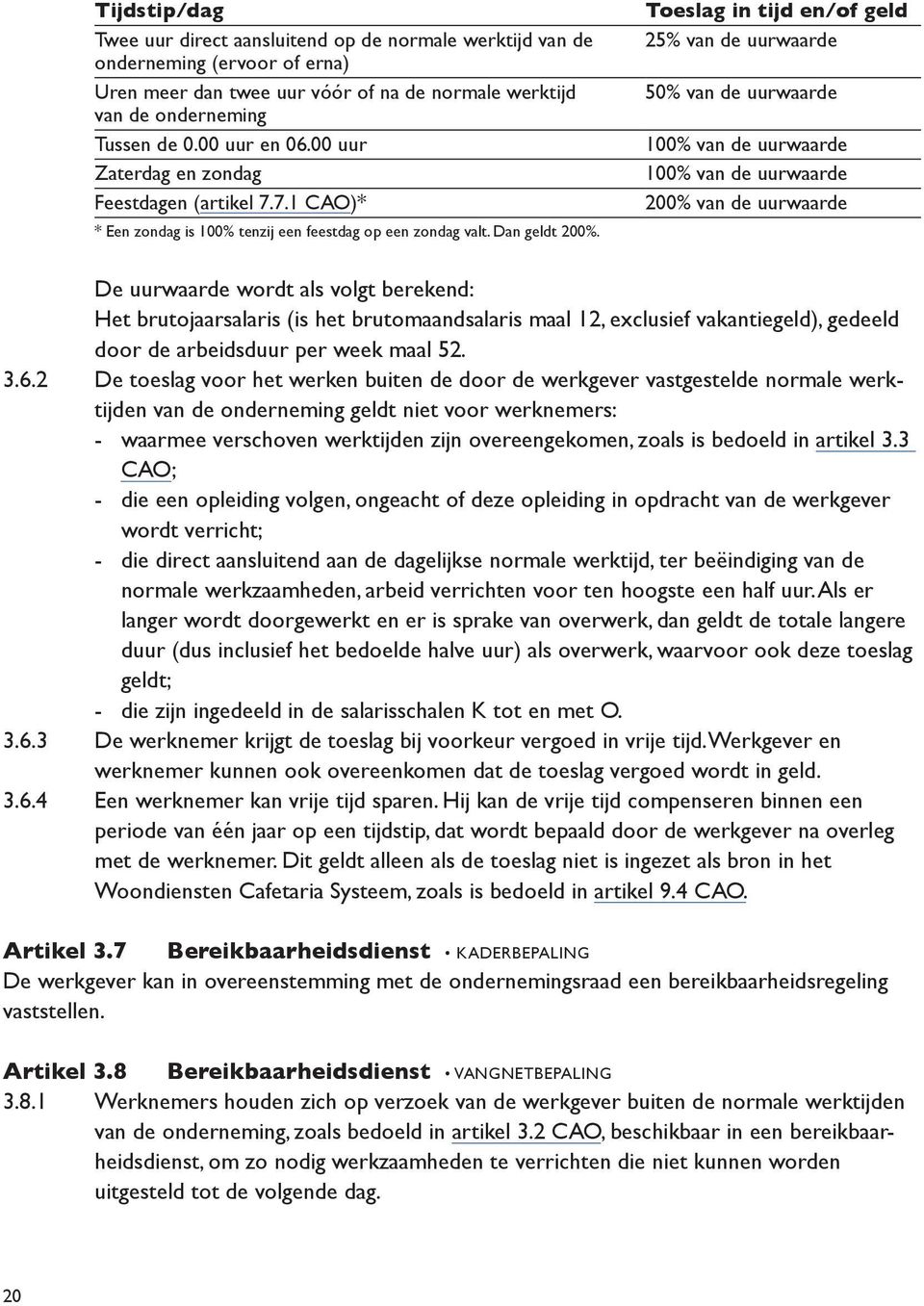 Toeslag in tijd en/of geld 25% van de uurwaarde 50% van de uurwaarde 100% van de uurwaarde 100% van de uurwaarde 200% van de uurwaarde De uurwaarde wordt als volgt berekend: Het brutojaarsalaris (is