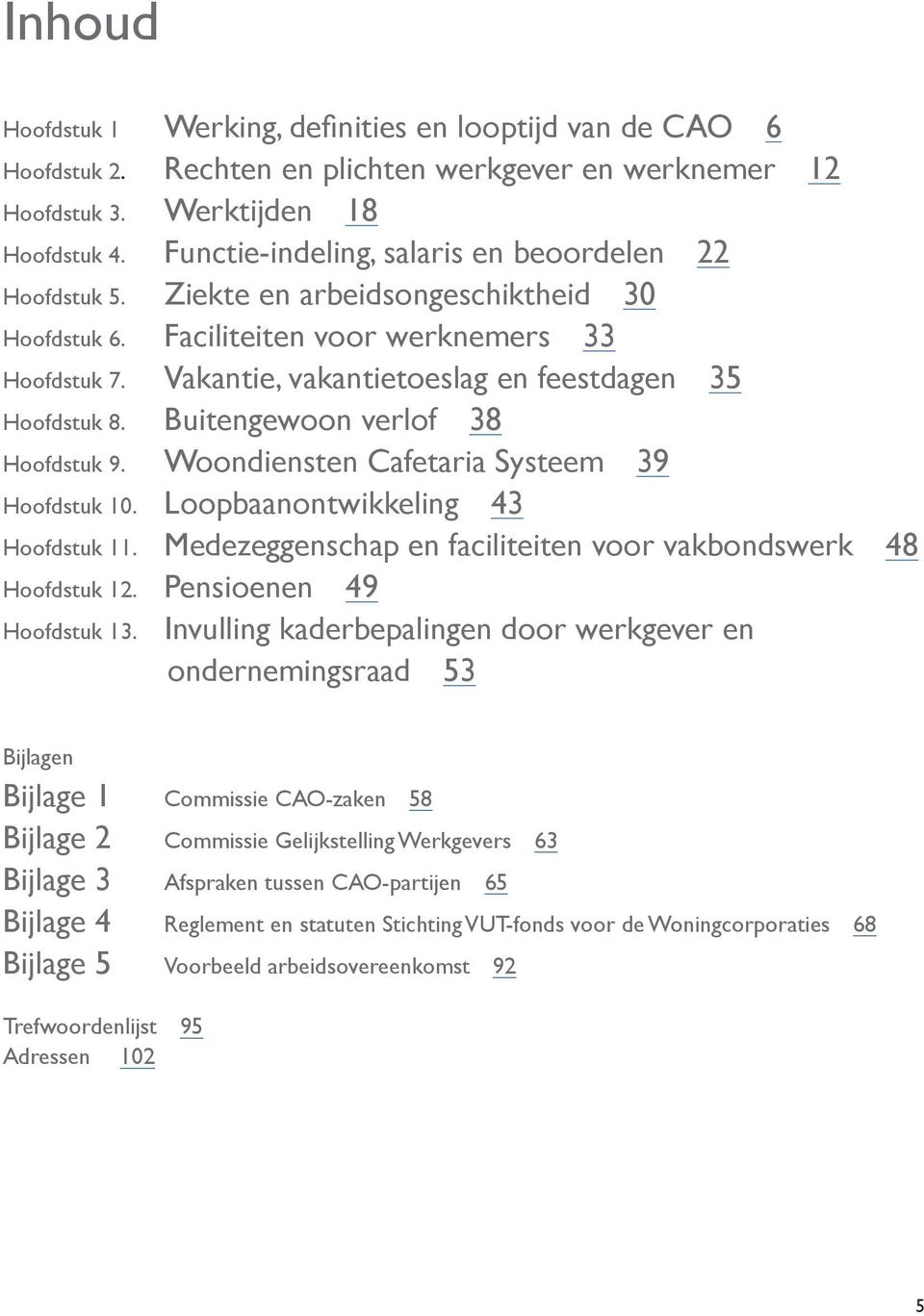 Vakantie, vakantietoeslag en feestdagen 35 Hoofdstuk 8. Buitengewoon verlof 38 Hoofdstuk 9. Woondiensten Cafetaria Systeem 39 Hoofdstuk 10. Loopbaanontwikkeling 43 Hoofdstuk 11.