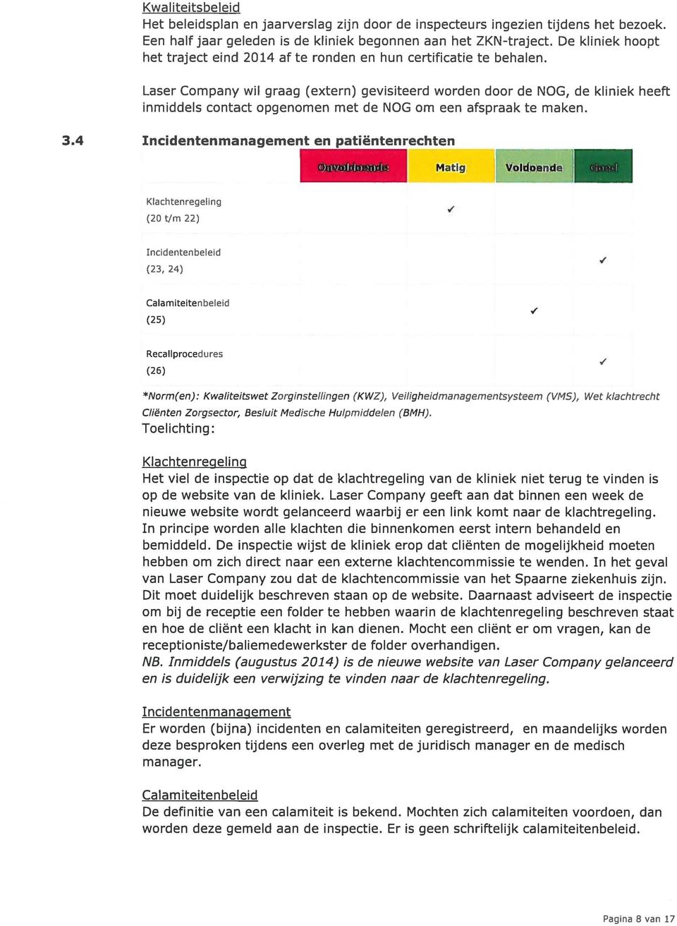 Laser Company wil graag (extern) gevisiteerd worden door de NOG, de kliniek heeft inmiddels contact opgenomen met de NOG om een afspraak te maken. 3.