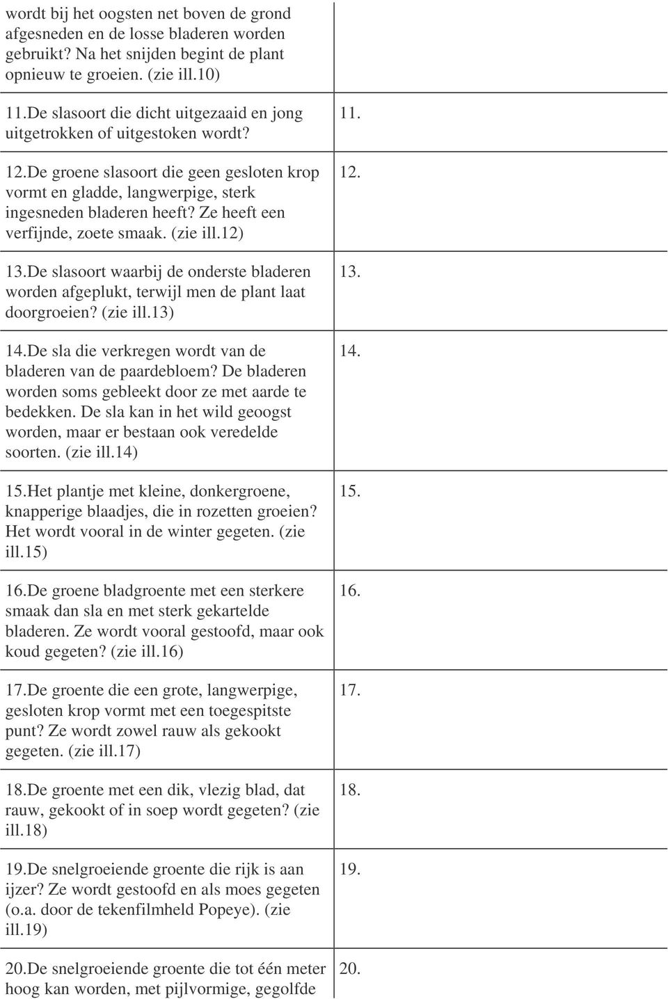 Ze heeft een verfijnde, zoete smaak. (zie ill.12) 13.De slasoort waarbij de onderste bladeren worden afgeplukt, terwijl men de plant laat doorgroeien? (zie ill.13) 14.