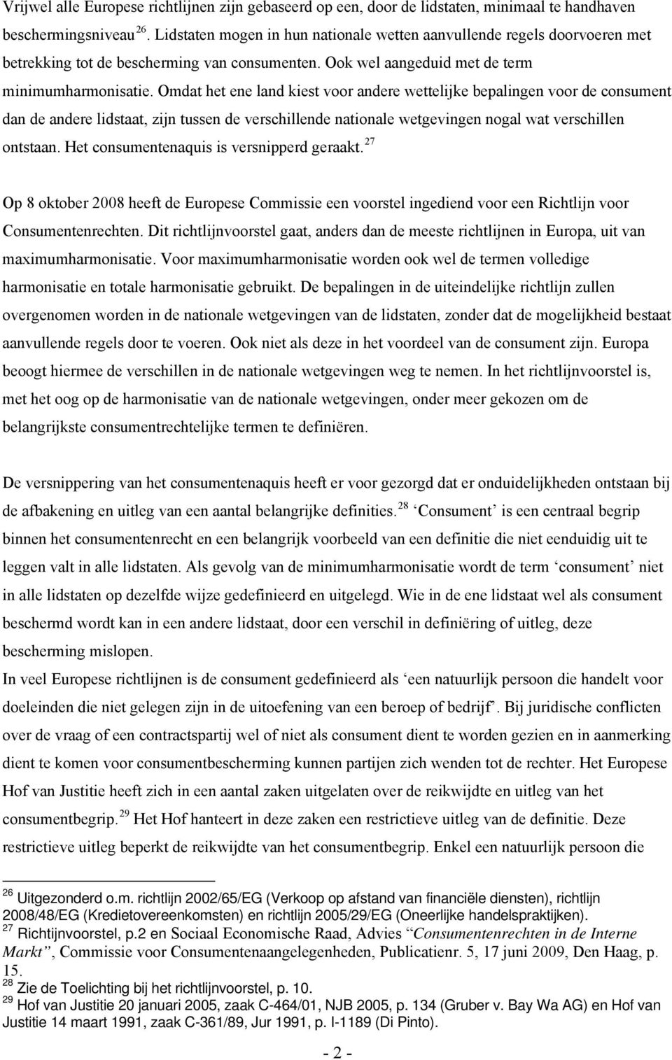 Omdat het ene land kiest voor andere wettelijke bepalingen voor de consument dan de andere lidstaat, zijn tussen de verschillende nationale wetgevingen nogal wat verschillen ontstaan.