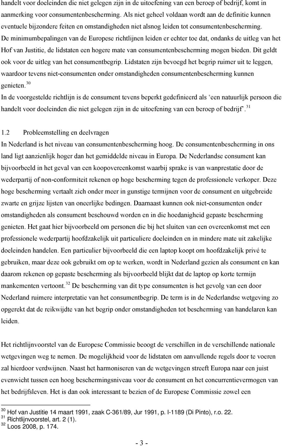 De minimumbepalingen van de Europese richtlijnen leiden er echter toe dat, ondanks de uitleg van het Hof van Justitie, de lidstaten een hogere mate van consumentenbescherming mogen bieden.