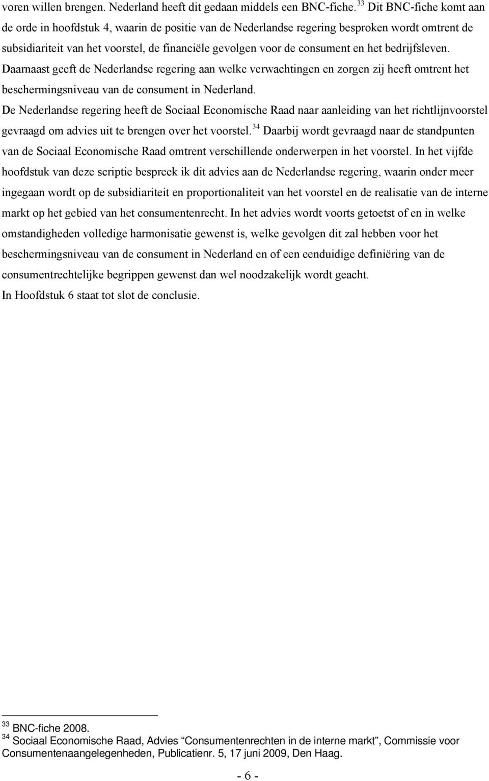 het bedrijfsleven. Daarnaast geeft de Nederlandse regering aan welke verwachtingen en zorgen zij heeft omtrent het beschermingsniveau van de consument in Nederland.