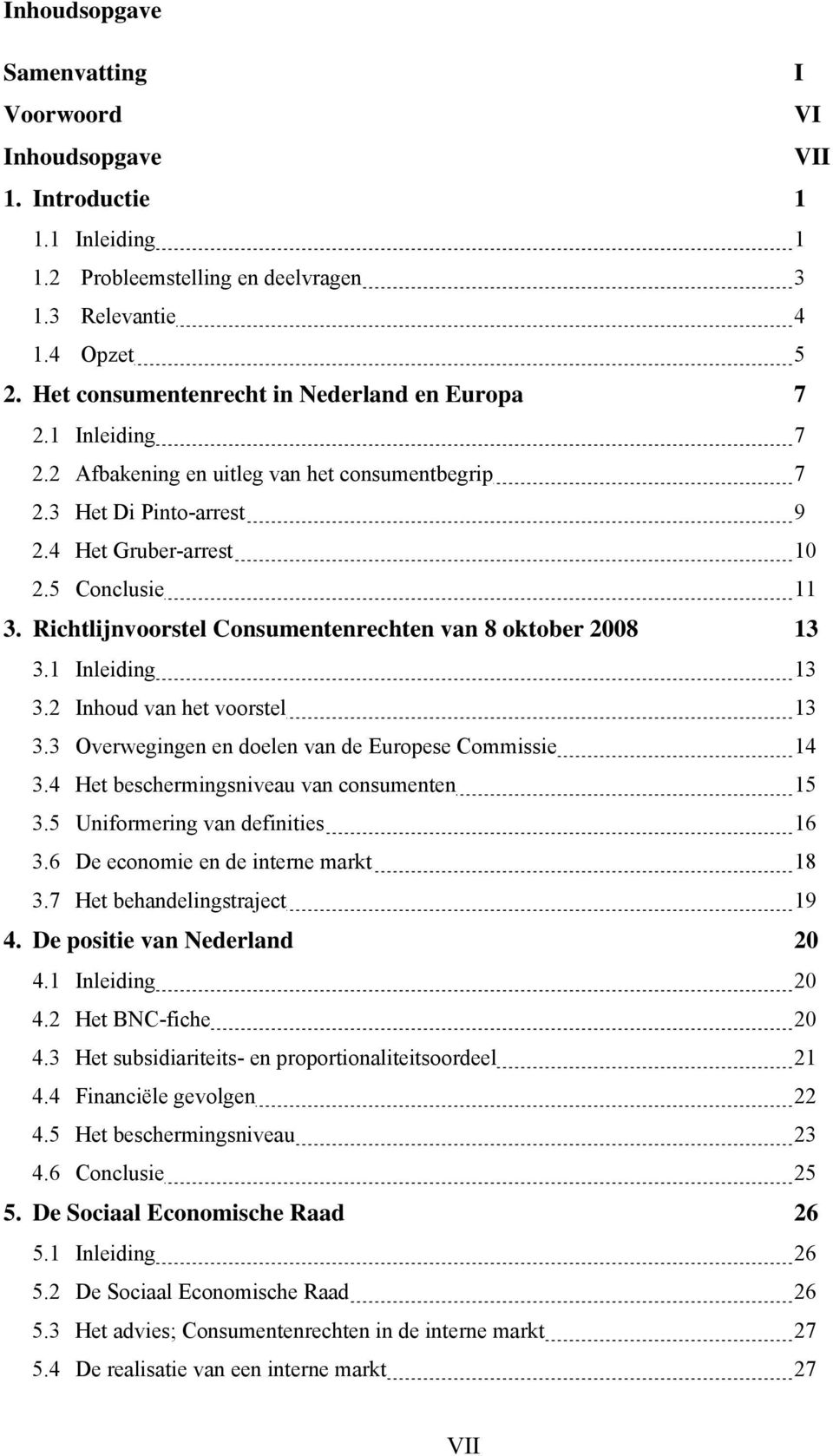 Richtlijnvoorstel Consumentenrechten van 8 oktober 2008 13 3.1 Inleiding 13 3.2 Inhoud van het voorstel 13 3.3 Overwegingen en doelen van de Europese Commissie 14 3.