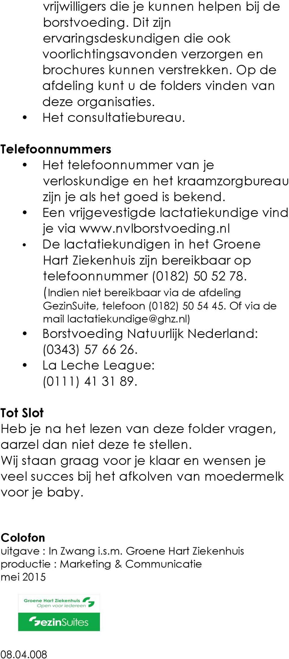 Een vrijgevestigde lactatiekundige vind je via www.nvlborstvoeding.nl De lactatiekundigen in het Groene Hart Ziekenhuis zijn bereikbaar op telefoonnummer (0182) 50 52 78.