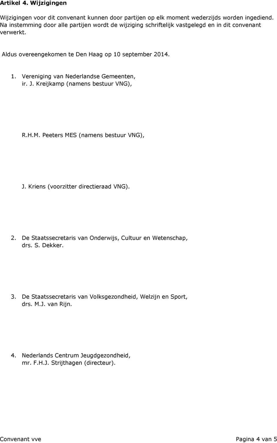 september 2014. 1. Vereniging van Nederlandse Gemeenten, ir. J. Kreijkamp (namens bestuur VNG), R.H.M. Peeters MES (namens bestuur VNG), J.