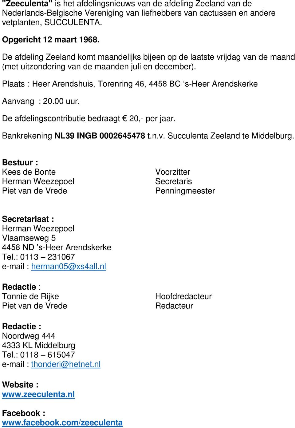 Plaats : Heer Arendshuis, Torenring 46, 4458 BC s-heer Arendskerke Aanvang : 20.00 uur. De afdelingscontributie bedraagt 20,- per jaar. Bankrekening NL39 INGB 0002645478 t.n.v. Succulenta Zeeland te Middelburg.