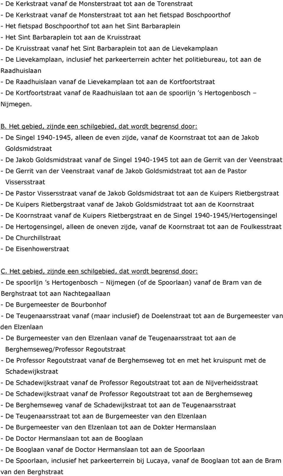 de Raadhuislaan - De Raadhuislaan vanaf de Lievekamplaan tot aan de Kortfoortstraat - De Kortfoortstraat vanaf de Raadhuislaan tot aan de spoorlijn s Hertogenbosch Nijmegen. B.