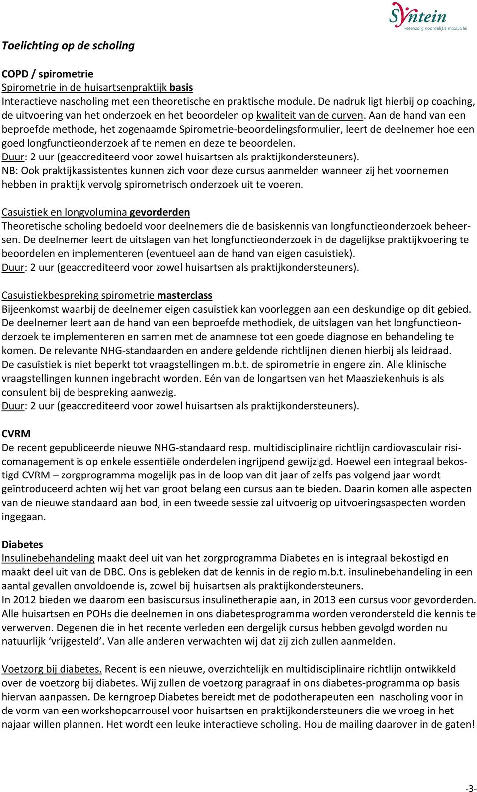 Aan de hand van een beproefde methode, het zogenaamde Spirometrie-beoordelingsformulier, leert de deelnemer hoe een goed longfunctieonderzoek af te nemen en deze te beoordelen.