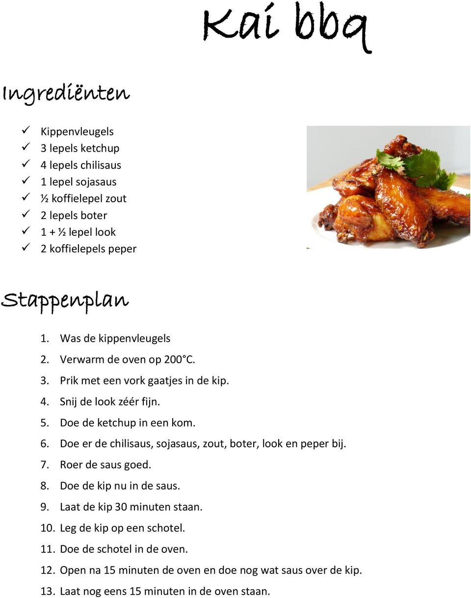 Doe er de chilisaus, sojasaus, zout, boter, look en peper bij. 7. Roer de saus goed. 8. Doe de kip nu in de saus. 9. Laat de kip 30 minuten staan. 10.