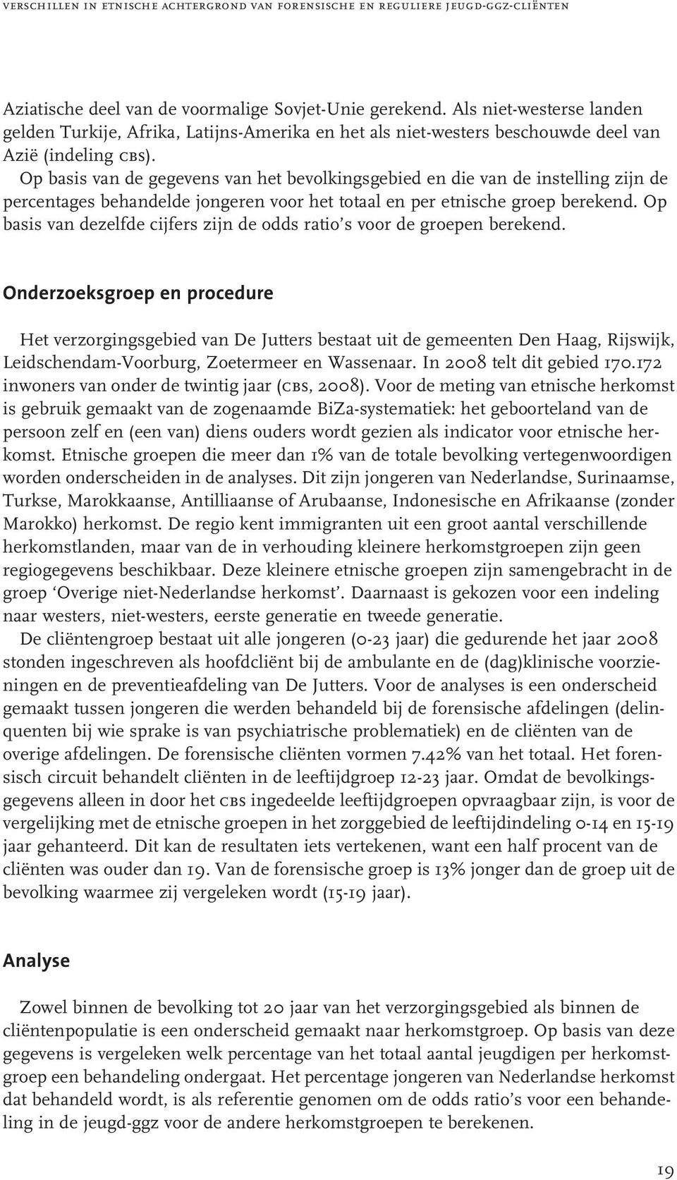 het totaal en per etnische groep berekend Op basis van dezelfde cijfers zijn de odds ratio s voor de groepen berekend Onderzoeksgroep en procedure Het verzorgingsgebied van De Jutters bestaat uit de