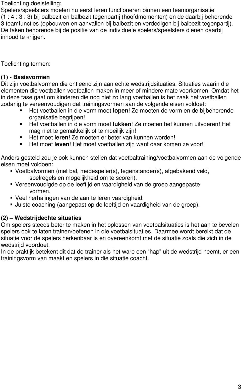 Toelichting termen: (1) - Basisvormen Dit zijn voetbalvormen die ontleend zijn aan echte wedstrijdsituaties.