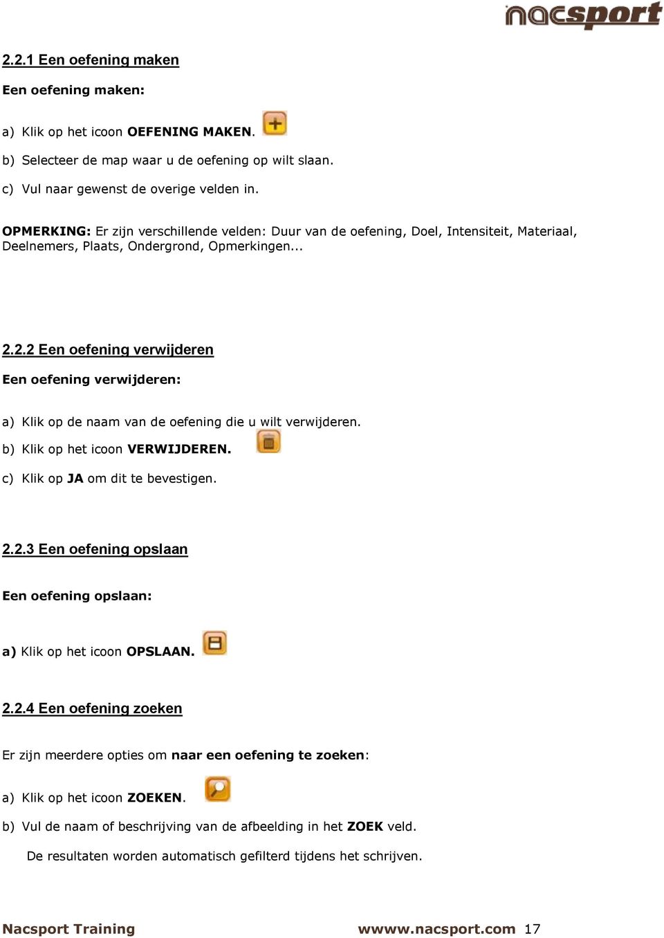 2.2 Een oefening verwijderen Een oefening verwijderen: a) Klik op de naam van de oefening die u wilt verwijderen. b) Klik op het icoon VERWIJDEREN. c) Klik op JA om dit te bevestigen. 2.2.3 Een oefening opslaan Een oefening opslaan: a) Klik op het icoon OPSLAAN.