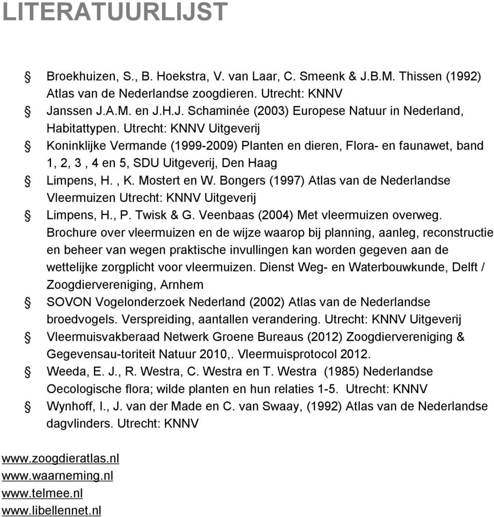 Bongers (1997) Atlas van de Nederlandse Vleermuizen Utrecht: KNNV Uitgeverij Limpens, H., P. Twisk & G. Veenbaas (2004) Met vleermuizen overweg.
