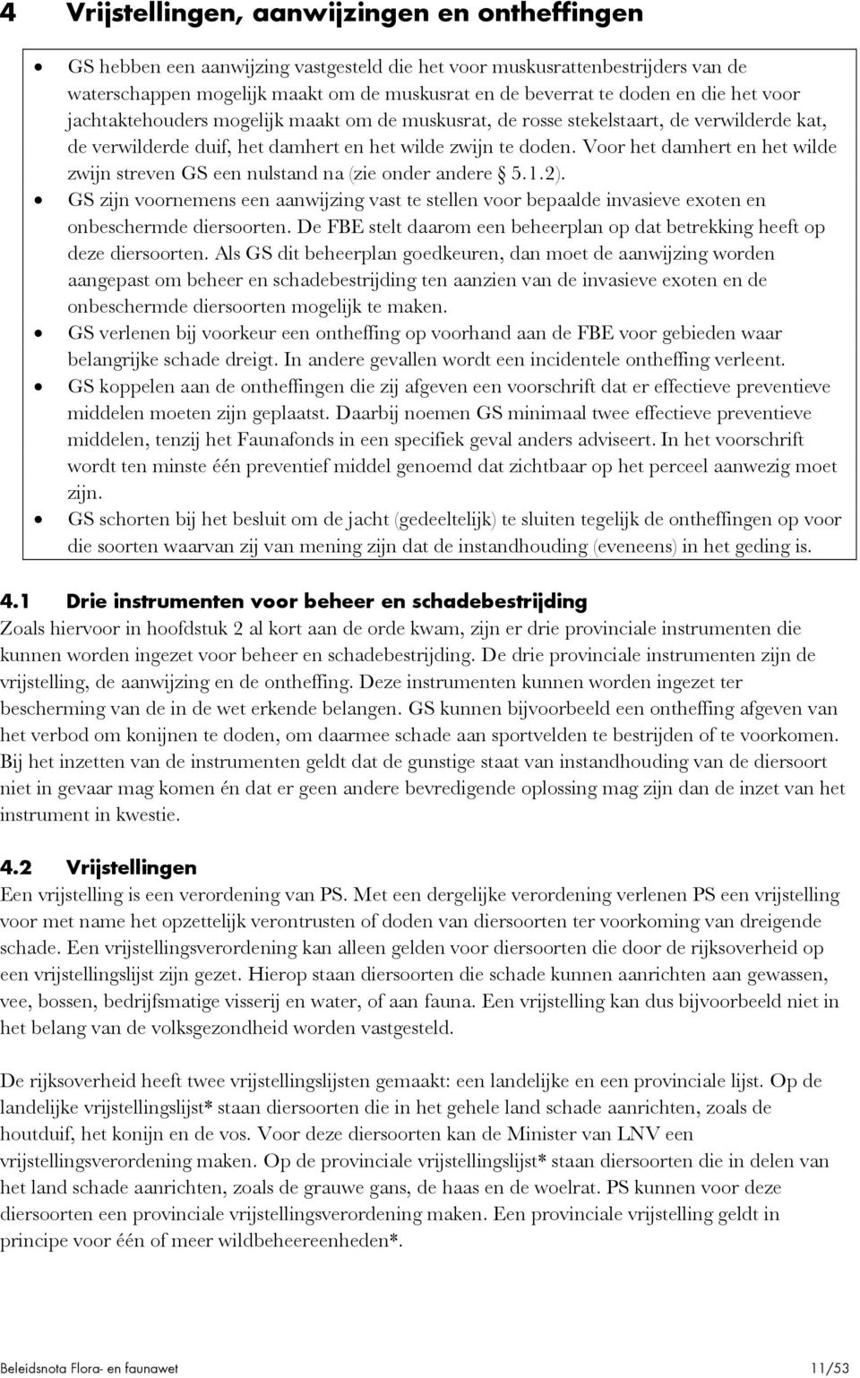 Voor het damhert en het wilde zwijn streven GS een nulstand na (zie onder andere 5.1.2). GS zijn voornemens een aanwijzing vast te stellen voor bepaalde invasieve exoten en onbeschermde diersoorten.