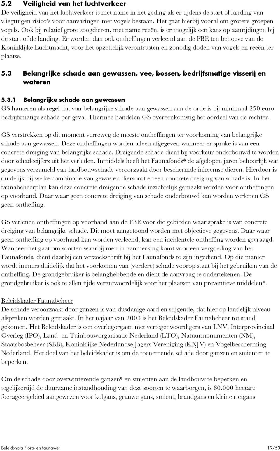 Er worden dan ook ontheffingen verleend aan de FBE ten behoeve van de Koninklijke Luchtmacht, voor het opzettelijk verontrusten en zonodig doden van vogels en reeën ter plaatse. 5.