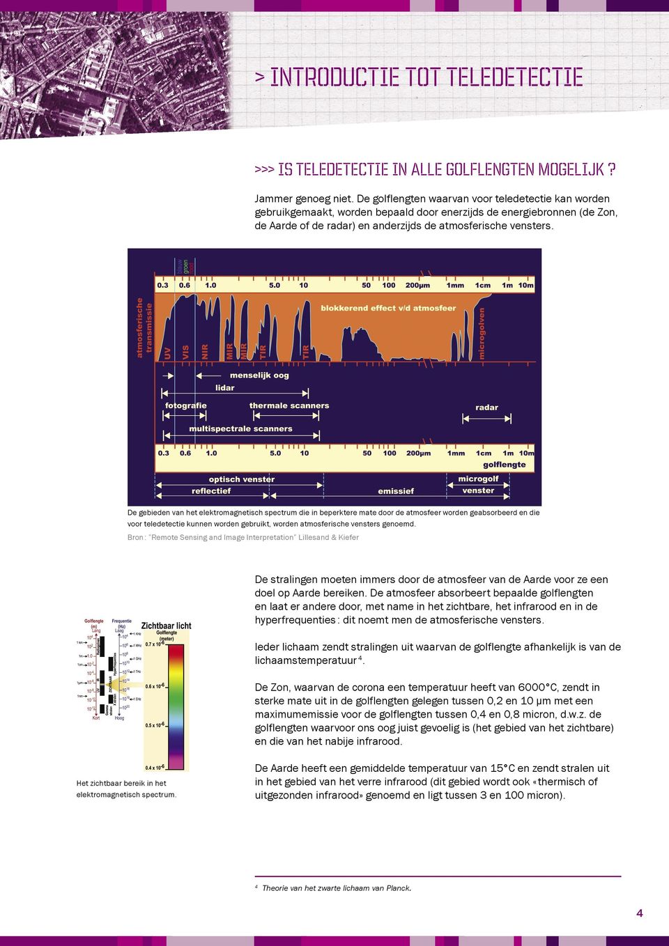 De gebieden van het elektromagnetisch spectrum die in beperktere mate door de atmosfeer worden geabsorbeerd en die voor teledetectie kunnen worden gebruikt, worden atmosferische vensters genoemd.