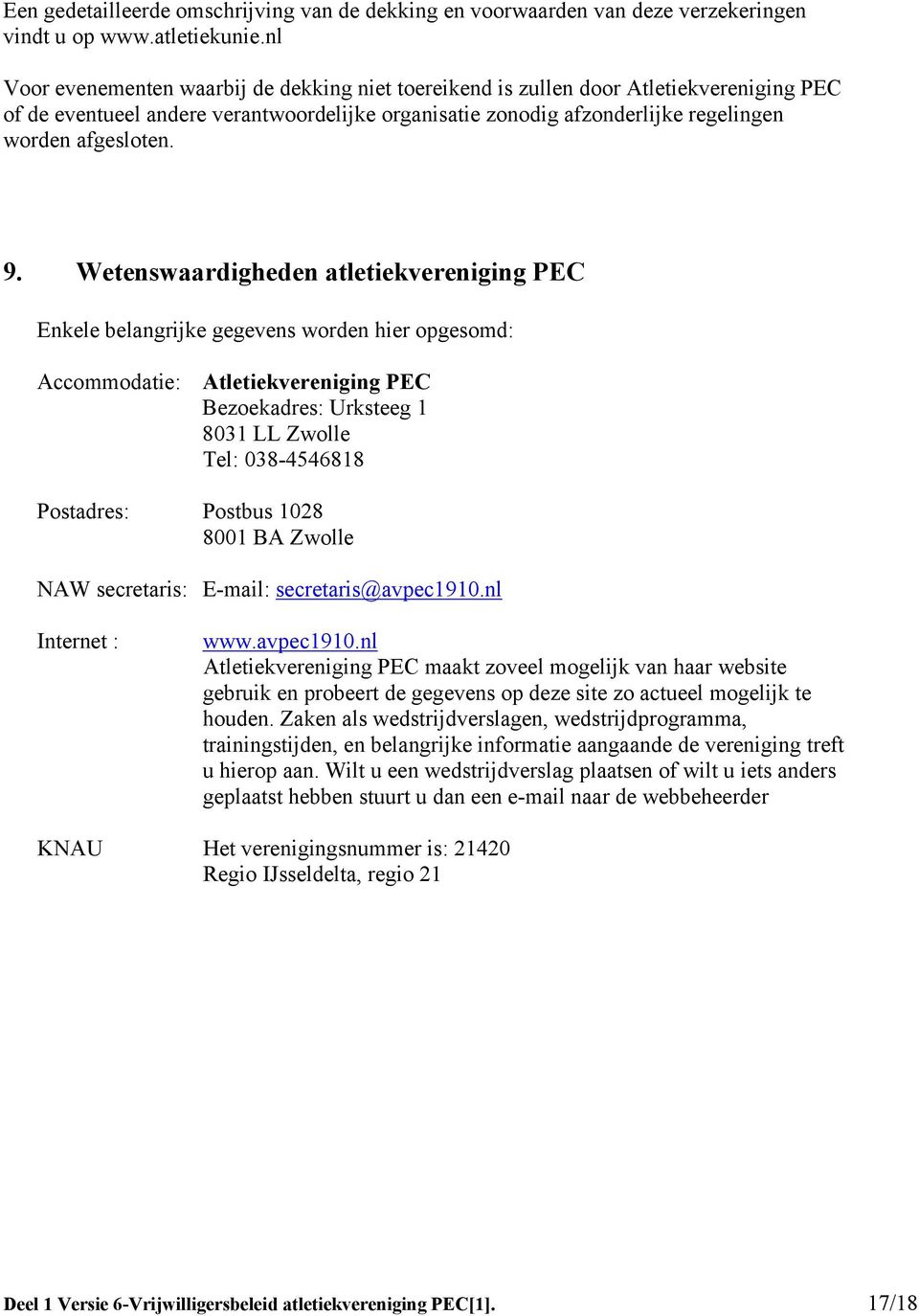 Wetenswaardigheden atletiekvereniging PEC Enkele belangrijke gegevens worden hier opgesomd: Accommodatie: Atletiekvereniging PEC Bezoekadres: Urksteeg 1 8031 LL Zwolle Tel: 038-4546818 Postadres: