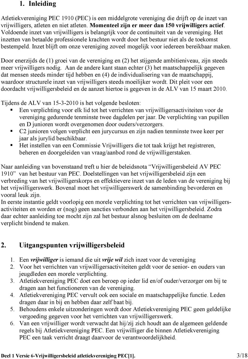 Inzet blijft om onze vereniging zoveel mogelijk voor iedereen bereikbaar maken. Door enerzijds de (1) groei van de vereniging en (2) het stijgende ambitieniveau, zijn steeds meer vrijwilligers nodig.