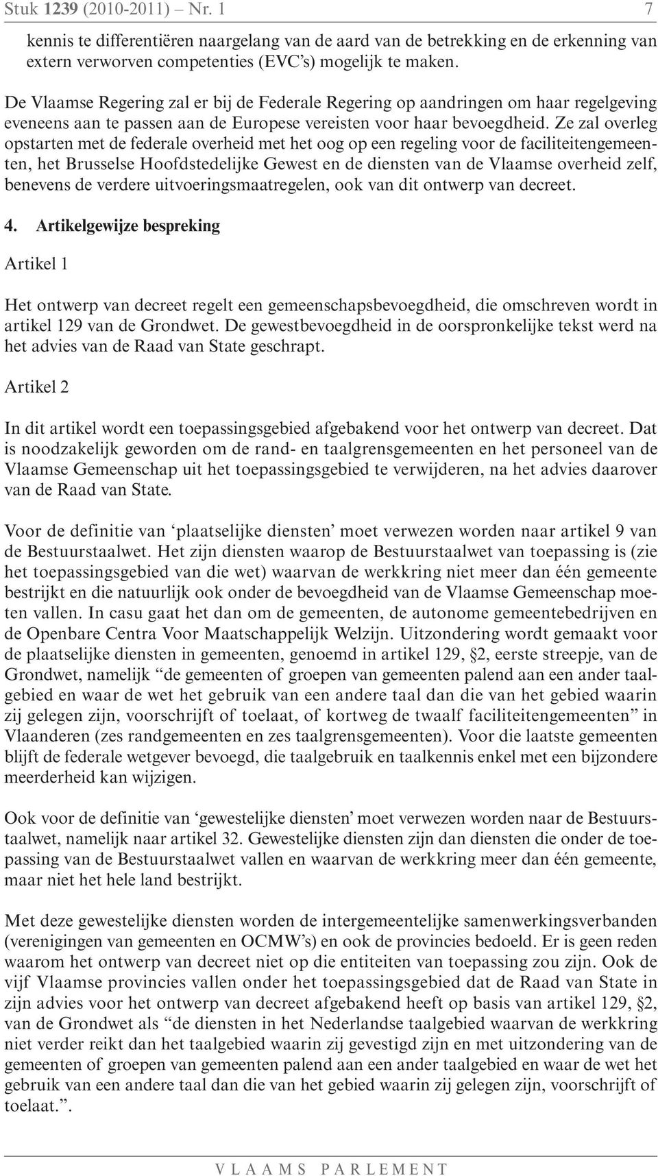 Ze zal overleg opstarten met de federale overheid met het oog op een regeling voor de faciliteitengemeenten, het Brusselse Hoofdstedelijke Gewest en de diensten van de Vlaamse overheid zelf, benevens