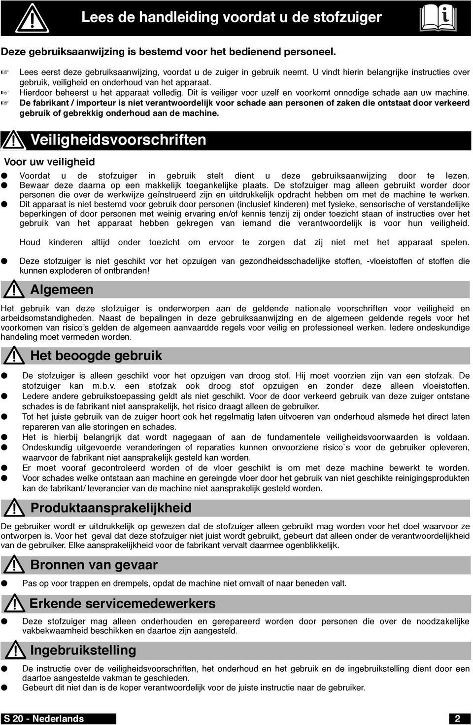 e abrikant / importeur is niet verantwoordelijk voor schade aan personen o zaken die ontstaat door verkeerd ebruik o ebrekki onderhoud aan de machine.