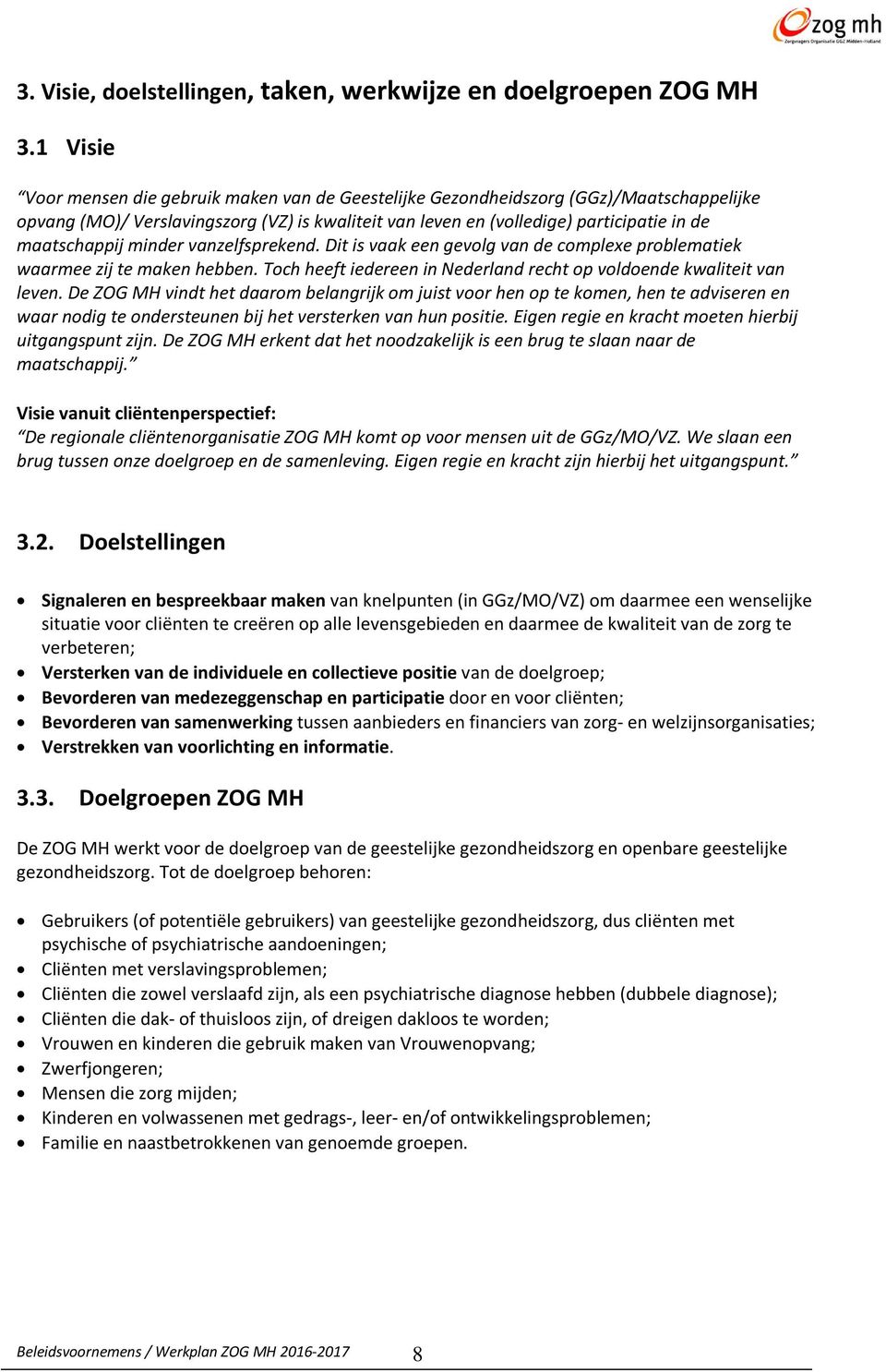 minder vanzelfsprekend. Dit is vaak een gevolg van de complexe problematiek waarmee zij te maken hebben. Toch heeft iedereen in Nederland recht op voldoende kwaliteit van leven.