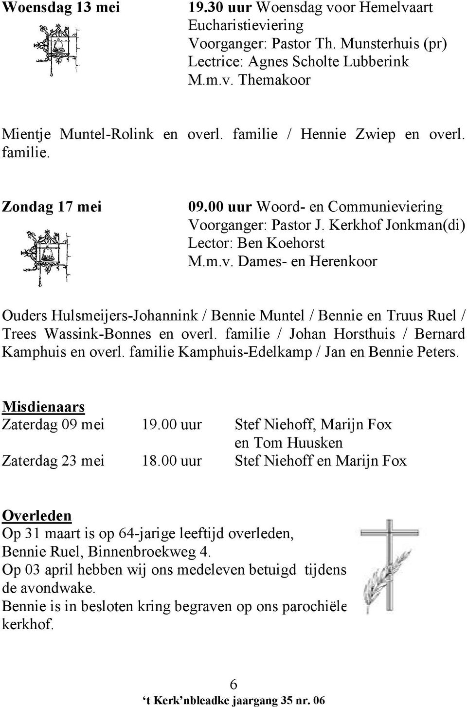 familie / Johan Horsthuis / Bernard Kamphuis en overl. familie Kamphuis-Edelkamp / Jan en Bennie Peters. Misdienaars Zaterdag 09 mei 19.